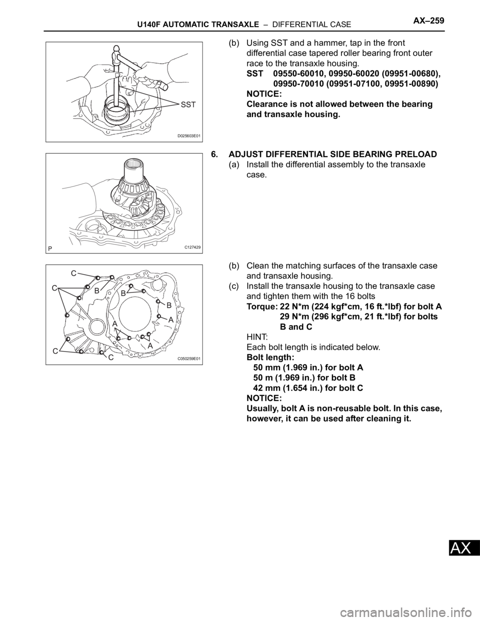 TOYOTA RAV4 2006 Service Repair Manual U140F AUTOMATIC TRANSAXLE – DIFFERENTIAL CASEAX–259
AX
(b) Using SST and a hammer, tap in the front
differential case tapered roller bearing front outer
race to the transaxle housing.
SST 0955 TOYOTA RAV4 2006 Service Repair Manual U140F AUTOMATIC TRANSAXLE – DIFFERENTIAL CASEAX–259
AX
(b) Using SST and a hammer, tap in the front
differential case tapered roller bearing front outer
race to the transaxle housing.
SST 0955