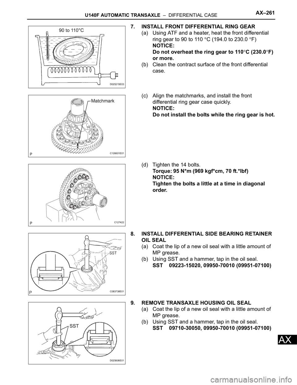 TOYOTA RAV4 2006 Service Repair Manual U140F AUTOMATIC TRANSAXLE – DIFFERENTIAL CASEAX–261
AX
7. INSTALL FRONT DIFFERENTIAL RING GEAR
(a) Using ATF and a heater, heat the front differential
ring gear to 90 to 110
C (194.0 to 230.0 TOYOTA RAV4 2006 Service Repair Manual U140F AUTOMATIC TRANSAXLE – DIFFERENTIAL CASEAX–261
AX
7. INSTALL FRONT DIFFERENTIAL RING GEAR
(a) Using ATF and a heater, heat the front differential
ring gear to 90 to 110
C (194.0 to 230.0