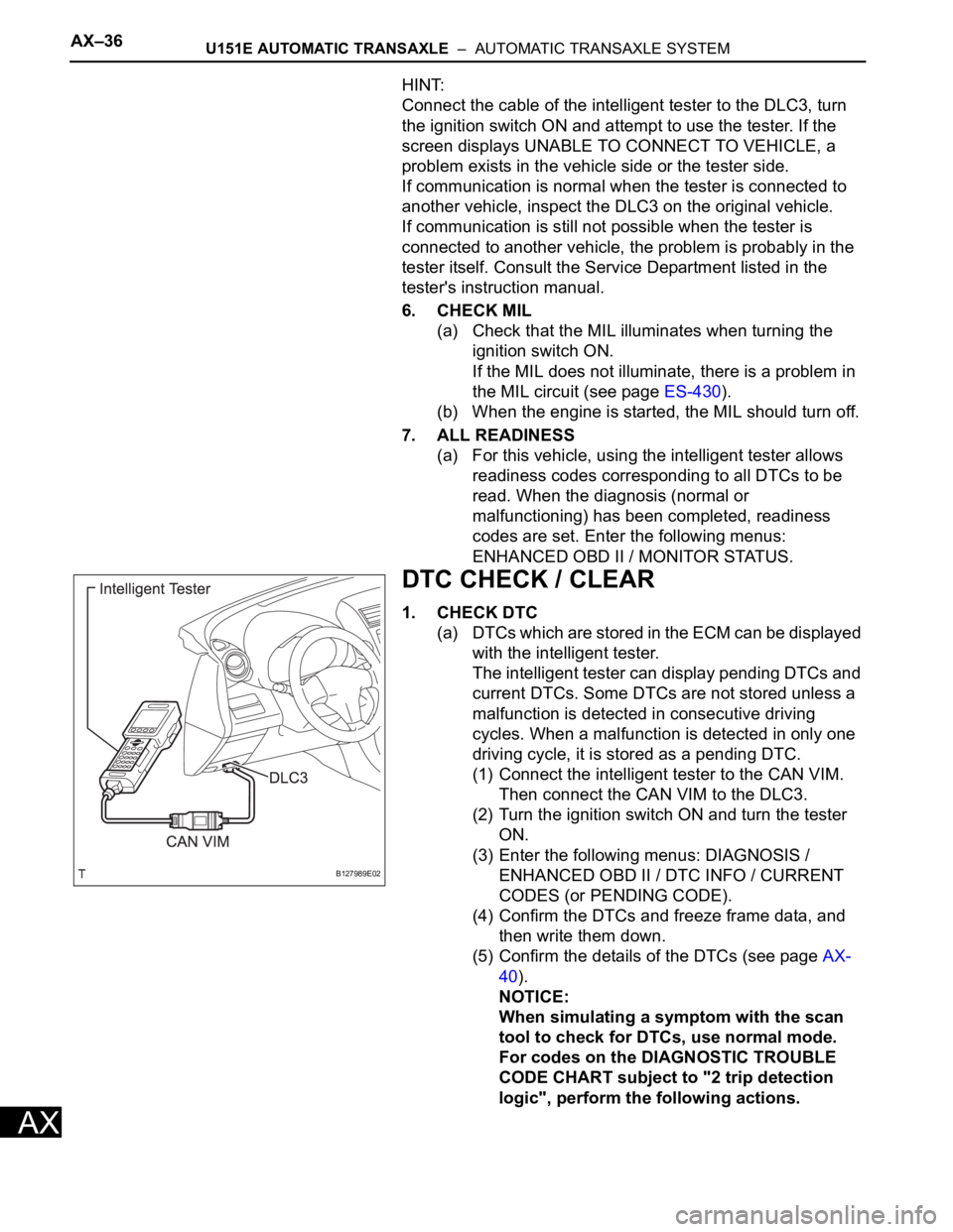 TOYOTA RAV4 2006 Service Repair Manual AX–36U151E AUTOMATIC TRANSAXLE – AUTOMATIC TRANSAXLE SYSTEM
AX
HINT:
Connect the cable of the intelligent tester to the DLC3, turn
the ignition switch ON and attempt to use the tester. If the
TOYOTA RAV4 2006 Service Repair Manual AX–36U151E AUTOMATIC TRANSAXLE – AUTOMATIC TRANSAXLE SYSTEM
AX
HINT:
Connect the cable of the intelligent tester to the DLC3, turn
the ignition switch ON and attempt to use the tester. If the