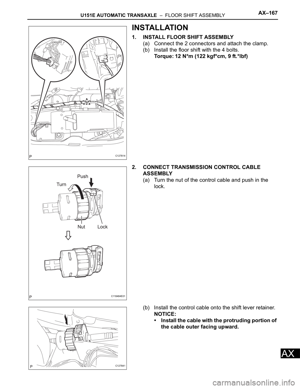 TOYOTA RAV4 2006 Service Repair Manual U151E AUTOMATIC TRANSAXLE – FLOOR SHIFT ASSEMBLYAX–167
AX
INSTALLATION
1. INSTALL FLOOR SHIFT ASSEMBLY
(a) Connect the 2 connectors and attach the clamp.
(b) Install the floor shift with the 4 b TOYOTA RAV4 2006 Service Repair Manual U151E AUTOMATIC TRANSAXLE – FLOOR SHIFT ASSEMBLYAX–167
AX
INSTALLATION
1. INSTALL FLOOR SHIFT ASSEMBLY
(a) Connect the 2 connectors and attach the clamp.
(b) Install the floor shift with the 4 b