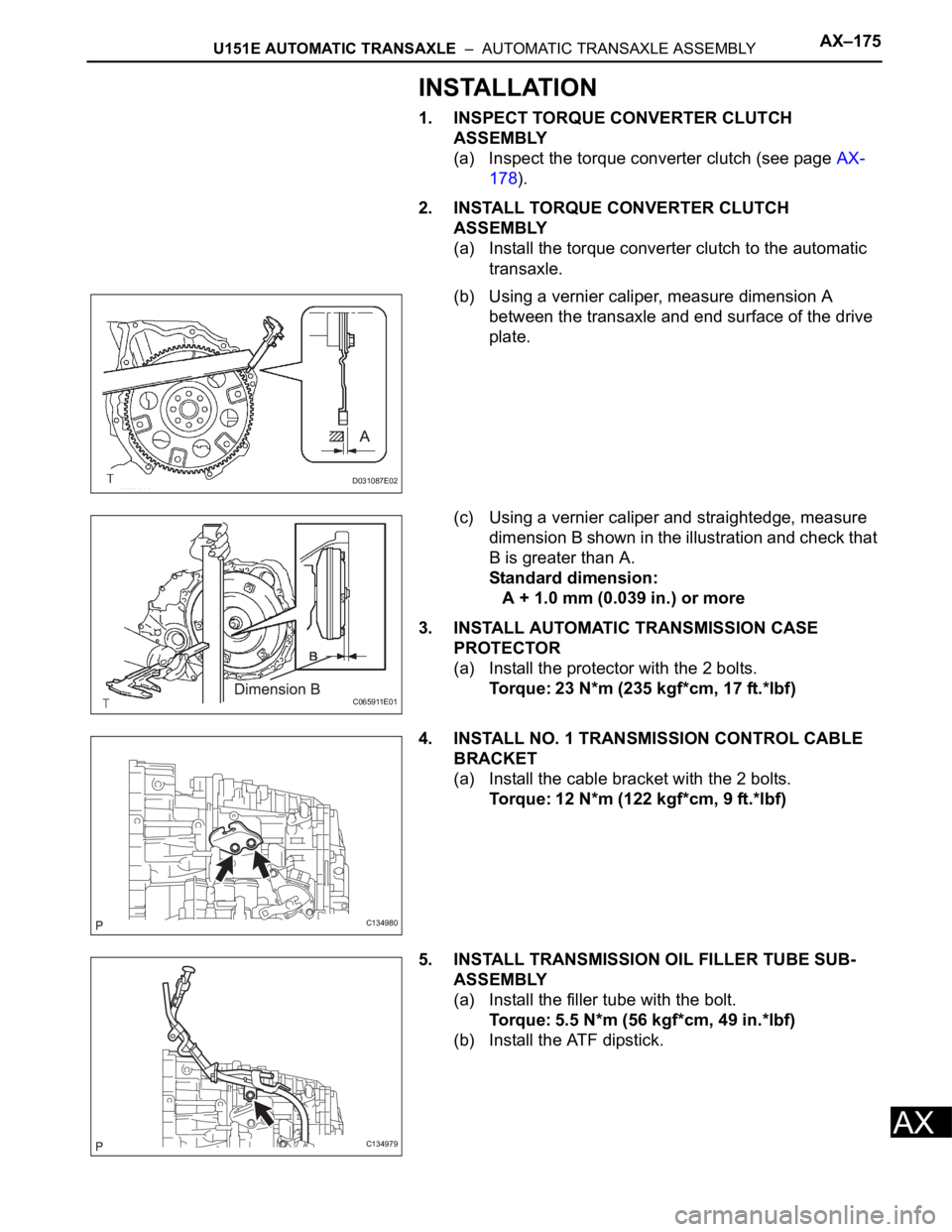 TOYOTA RAV4 2006 Service Repair Manual U151E AUTOMATIC TRANSAXLE – AUTOMATIC TRANSAXLE ASSEMBLYAX–175
AX
INSTALLATION
1. INSPECT TORQUE CONVERTER CLUTCH
ASSEMBLY
(a) Inspect the torque converter clutch (see page AX-
178).
2. INSTALL TOYOTA RAV4 2006 Service Repair Manual U151E AUTOMATIC TRANSAXLE – AUTOMATIC TRANSAXLE ASSEMBLYAX–175
AX
INSTALLATION
1. INSPECT TORQUE CONVERTER CLUTCH
ASSEMBLY
(a) Inspect the torque converter clutch (see page AX-
178).
2. INSTALL