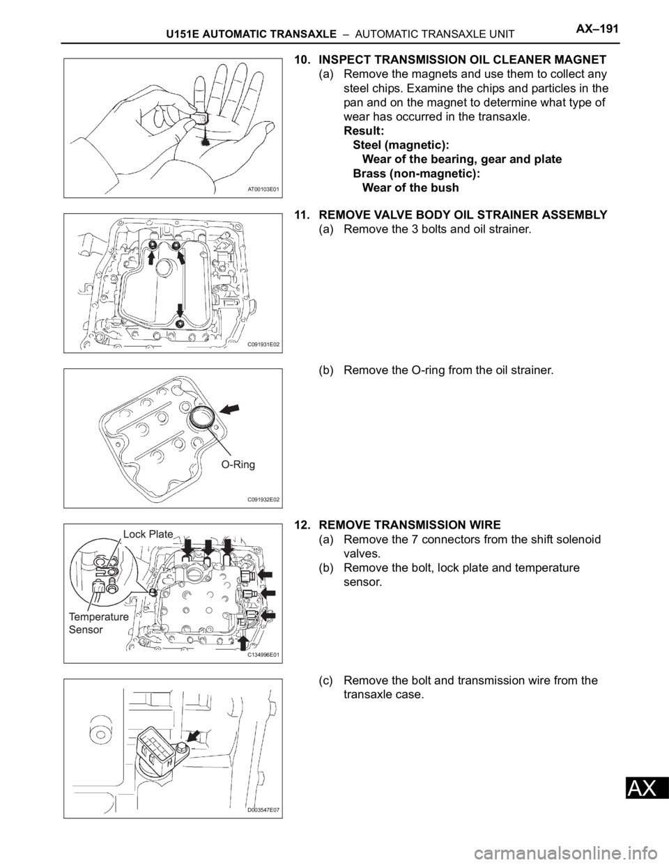 TOYOTA RAV4 2006 Service Repair Manual U151E AUTOMATIC TRANSAXLE – AUTOMATIC TRANSAXLE UNITAX–191
AX
10. INSPECT TRANSMISSION OIL CLEANER MAGNET
(a) Remove the magnets and use them to collect any
steel chips. Examine the chips and p TOYOTA RAV4 2006 Service Repair Manual U151E AUTOMATIC TRANSAXLE – AUTOMATIC TRANSAXLE UNITAX–191
AX
10. INSPECT TRANSMISSION OIL CLEANER MAGNET
(a) Remove the magnets and use them to collect any
steel chips. Examine the chips and p