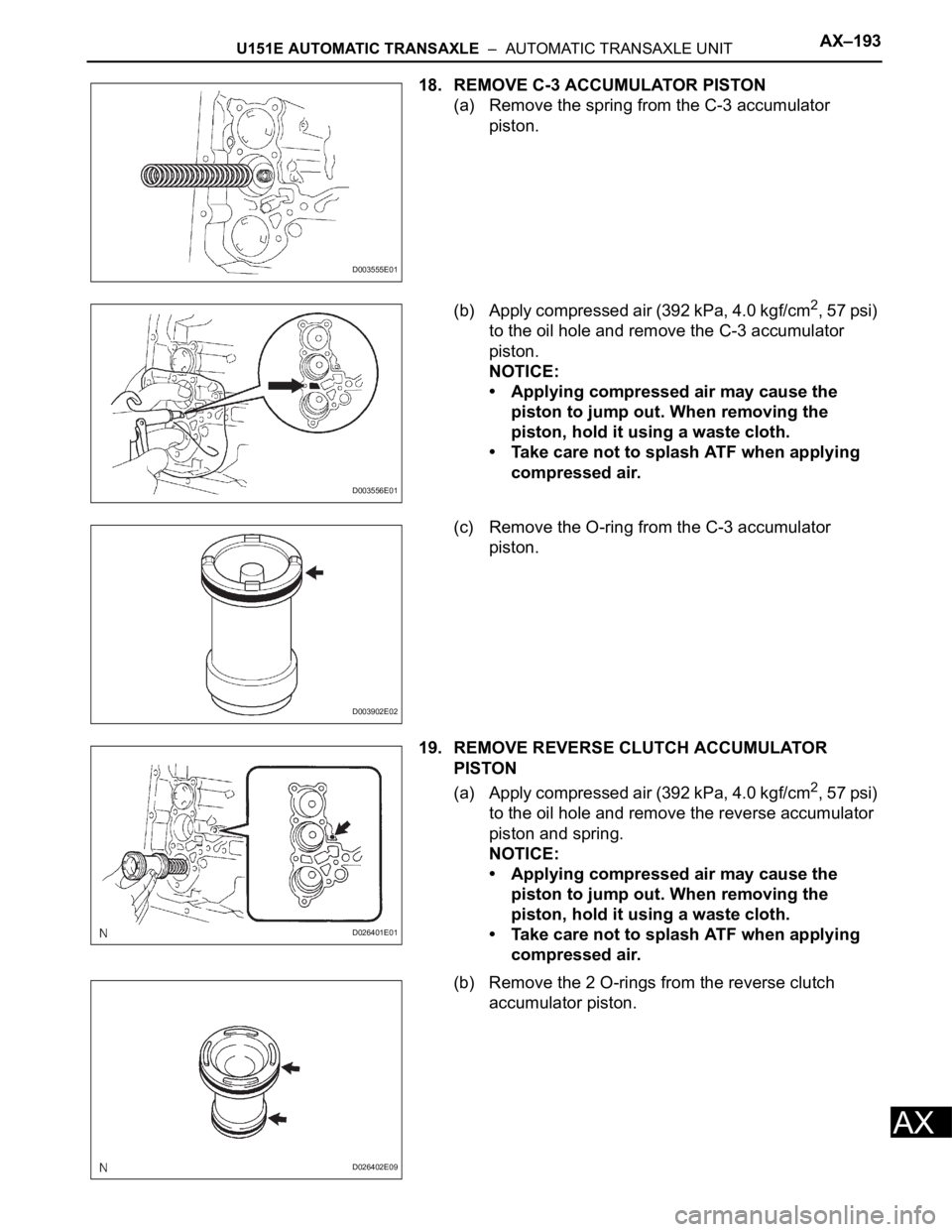 TOYOTA RAV4 2006 Service Repair Manual U151E AUTOMATIC TRANSAXLE – AUTOMATIC TRANSAXLE UNITAX–193
AX
18. REMOVE C-3 ACCUMULATOR PISTON
(a) Remove the spring from the C-3 accumulator
piston.
(b) Apply compressed air (392 kPa, 4.0 kgf TOYOTA RAV4 2006 Service Repair Manual U151E AUTOMATIC TRANSAXLE – AUTOMATIC TRANSAXLE UNITAX–193
AX
18. REMOVE C-3 ACCUMULATOR PISTON
(a) Remove the spring from the C-3 accumulator
piston.
(b) Apply compressed air (392 kPa, 4.0 kgf
