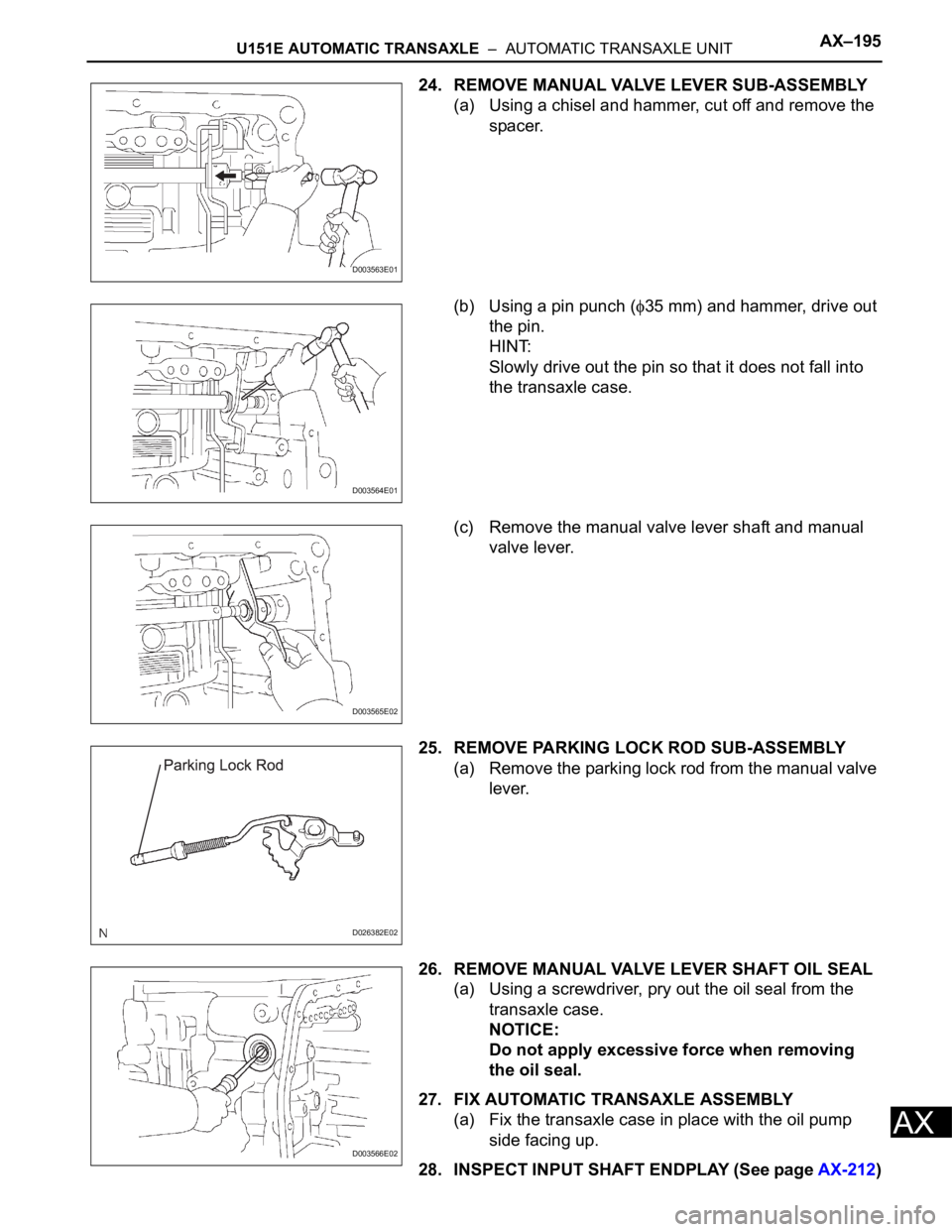TOYOTA RAV4 2006 Service Repair Manual U151E AUTOMATIC TRANSAXLE – AUTOMATIC TRANSAXLE UNITAX–195
AX
24. REMOVE MANUAL VALVE LEVER SUB-ASSEMBLY
(a) Using a chisel and hammer, cut off and remove the
spacer.
(b) Using a pin punch (
35 TOYOTA RAV4 2006 Service Repair Manual U151E AUTOMATIC TRANSAXLE – AUTOMATIC TRANSAXLE UNITAX–195
AX
24. REMOVE MANUAL VALVE LEVER SUB-ASSEMBLY
(a) Using a chisel and hammer, cut off and remove the
spacer.
(b) Using a pin punch (
35