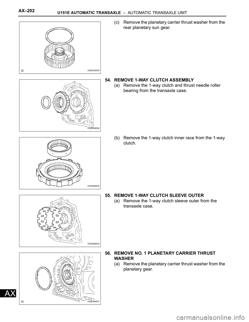 TOYOTA RAV4 2006 Service Repair Manual AX–202U151E AUTOMATIC TRANSAXLE – AUTOMATIC TRANSAXLE UNIT
AX
(c) Remove the planetary carrier thrust washer from the
rear planetary sun gear.
54. REMOVE 1-WAY CLUTCH ASSEMBLY
(a) Remove the 1- TOYOTA RAV4 2006 Service Repair Manual AX–202U151E AUTOMATIC TRANSAXLE – AUTOMATIC TRANSAXLE UNIT
AX
(c) Remove the planetary carrier thrust washer from the
rear planetary sun gear.
54. REMOVE 1-WAY CLUTCH ASSEMBLY
(a) Remove the 1-