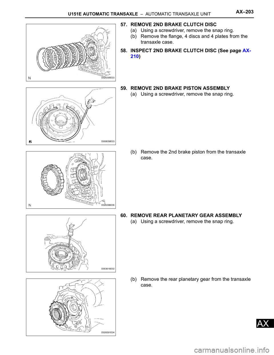 TOYOTA RAV4 2006 Service Repair Manual U151E AUTOMATIC TRANSAXLE – AUTOMATIC TRANSAXLE UNITAX–203
AX
57. REMOVE 2ND BRAKE CLUTCH DISC
(a) Using a screwdriver, remove the snap ring.
(b) Remove the flange, 4 discs and 4 plates from the TOYOTA RAV4 2006 Service Repair Manual U151E AUTOMATIC TRANSAXLE – AUTOMATIC TRANSAXLE UNITAX–203
AX
57. REMOVE 2ND BRAKE CLUTCH DISC
(a) Using a screwdriver, remove the snap ring.
(b) Remove the flange, 4 discs and 4 plates from the