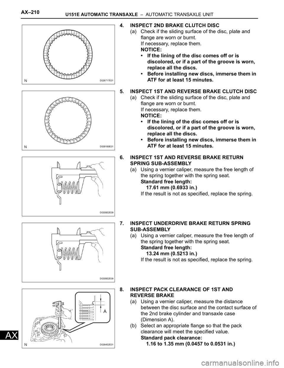 TOYOTA RAV4 2006 Service Repair Manual AX–210U151E AUTOMATIC TRANSAXLE – AUTOMATIC TRANSAXLE UNIT
AX
4. INSPECT 2ND BRAKE CLUTCH DISC
(a) Check if the sliding surface of the disc, plate and
flange are worn or burnt.
If necessary, re TOYOTA RAV4 2006 Service Repair Manual AX–210U151E AUTOMATIC TRANSAXLE – AUTOMATIC TRANSAXLE UNIT
AX
4. INSPECT 2ND BRAKE CLUTCH DISC
(a) Check if the sliding surface of the disc, plate and
flange are worn or burnt.
If necessary, re
