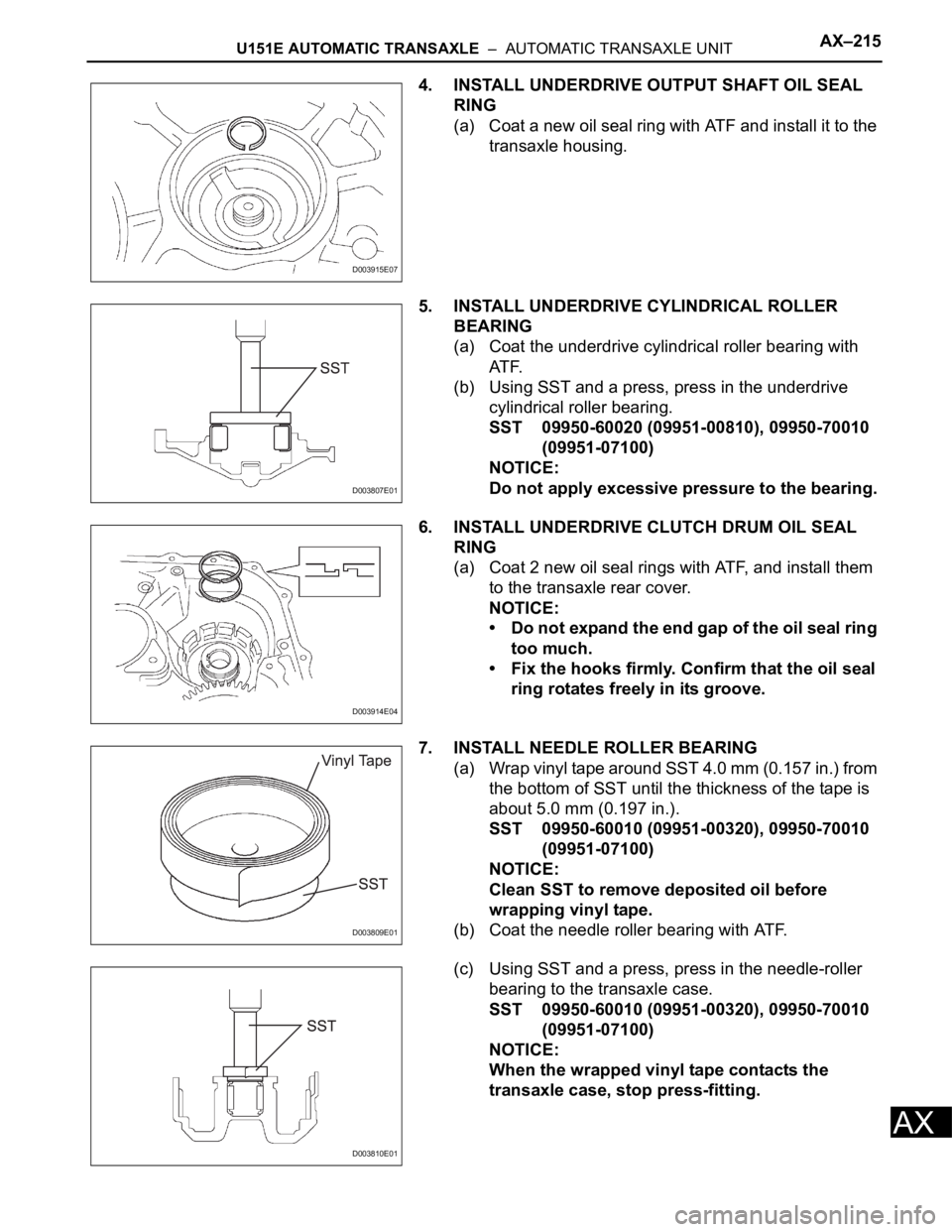 TOYOTA RAV4 2006 Service Repair Manual U151E AUTOMATIC TRANSAXLE – AUTOMATIC TRANSAXLE UNITAX–215
AX
4. INSTALL UNDERDRIVE OUTPUT SHAFT OIL SEAL
RING
(a) Coat a new oil seal ring with ATF and install it to the
transaxle housing.
5. TOYOTA RAV4 2006 Service Repair Manual U151E AUTOMATIC TRANSAXLE – AUTOMATIC TRANSAXLE UNITAX–215
AX
4. INSTALL UNDERDRIVE OUTPUT SHAFT OIL SEAL
RING
(a) Coat a new oil seal ring with ATF and install it to the
transaxle housing.
5.