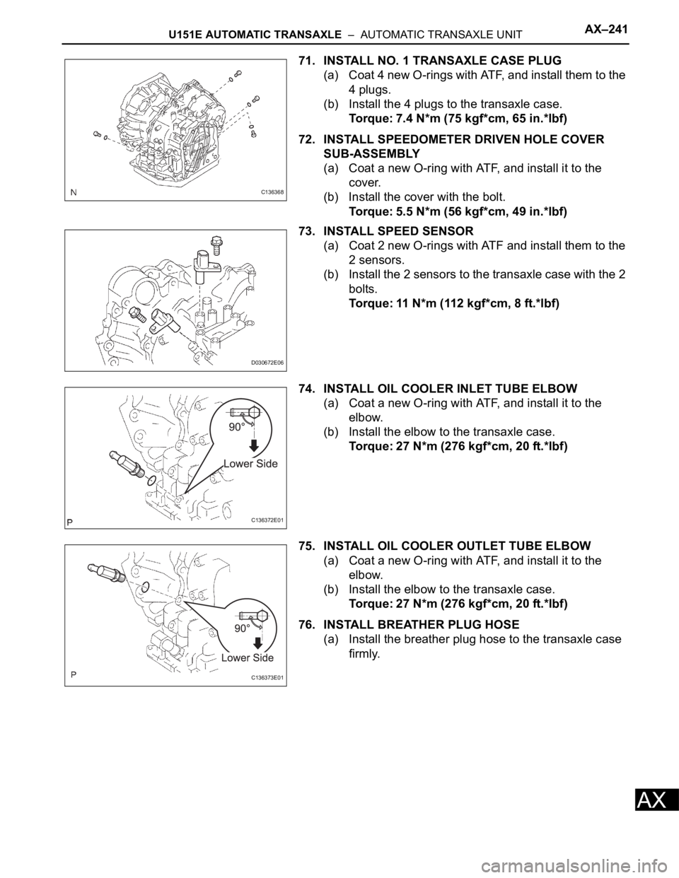 TOYOTA RAV4 2006 Service Repair Manual U151E AUTOMATIC TRANSAXLE – AUTOMATIC TRANSAXLE UNITAX–241
AX
71. INSTALL NO. 1 TRANSAXLE CASE PLUG
(a) Coat 4 new O-rings with ATF, and install them to the
4 plugs.
(b) Install the 4 plugs to TOYOTA RAV4 2006 Service Repair Manual U151E AUTOMATIC TRANSAXLE – AUTOMATIC TRANSAXLE UNITAX–241
AX
71. INSTALL NO. 1 TRANSAXLE CASE PLUG
(a) Coat 4 new O-rings with ATF, and install them to the
4 plugs.
(b) Install the 4 plugs to