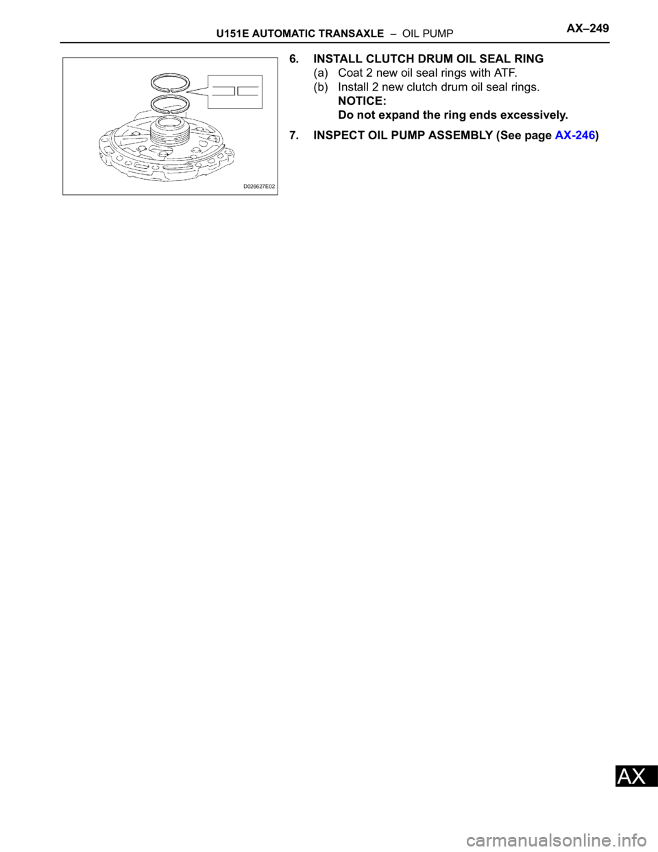 TOYOTA RAV4 2006  Service Repair Manual U151E AUTOMATIC TRANSAXLE  –  OIL PUMPAX–249
AX
6. INSTALL CLUTCH DRUM OIL SEAL RING
(a) Coat 2 new oil seal rings with ATF.
(b) Install 2 new clutch drum oil seal rings.
NOTICE:
Do not expand the