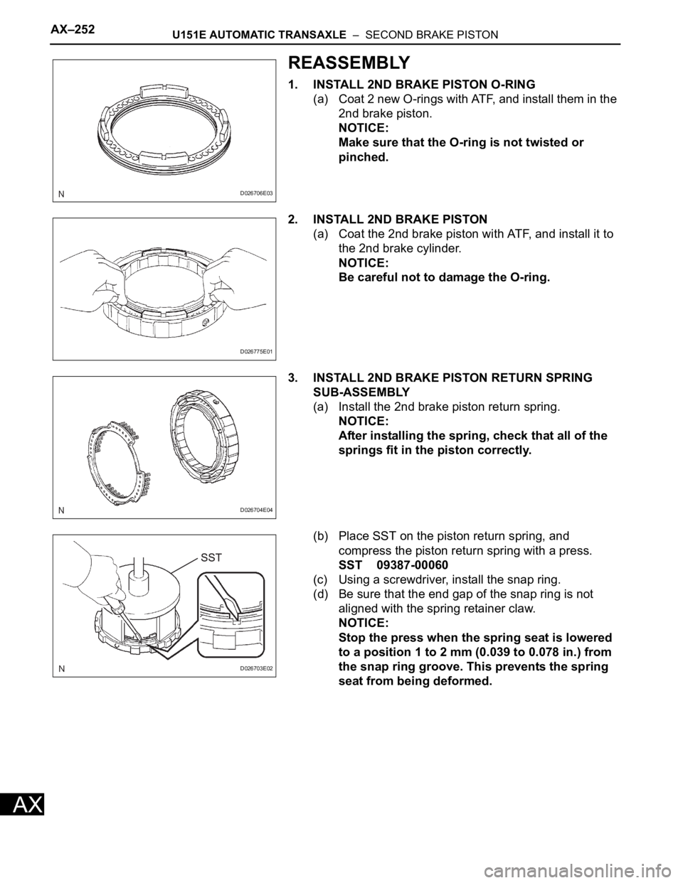 TOYOTA RAV4 2006  Service Repair Manual AX–252U151E AUTOMATIC TRANSAXLE  –  SECOND BRAKE PISTON
AX
REASSEMBLY
1. INSTALL 2ND BRAKE PISTON O-RING
(a) Coat 2 new O-rings with ATF, and install them in the 
2nd brake piston.
NOTICE:
Make su