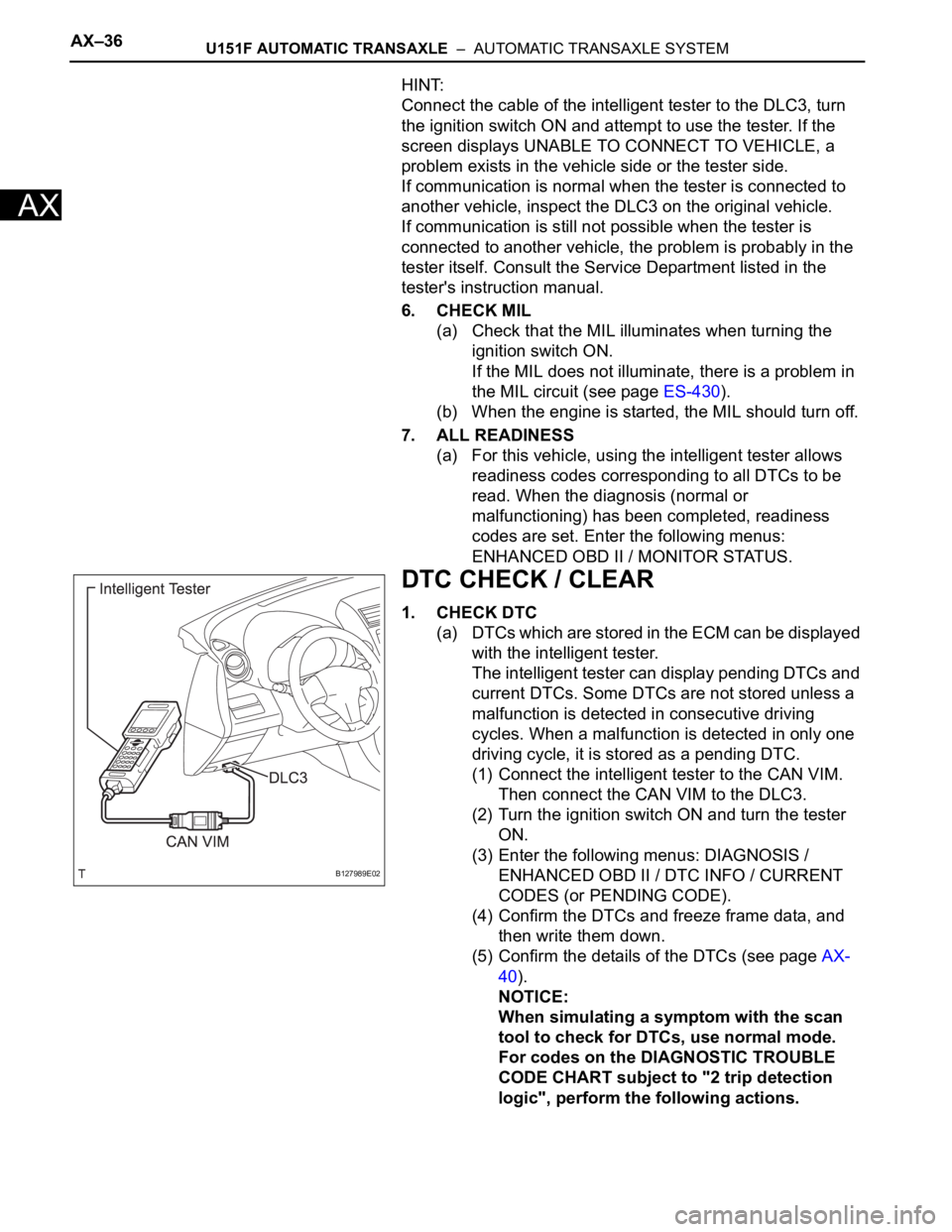 TOYOTA RAV4 2006 Service Repair Manual AX–36U151F AUTOMATIC TRANSAXLE – AUTOMATIC TRANSAXLE SYSTEM
AX
HINT:
Connect the cable of the intelligent tester to the DLC3, turn
the ignition switch ON and attempt to use the tester. If the
TOYOTA RAV4 2006 Service Repair Manual AX–36U151F AUTOMATIC TRANSAXLE – AUTOMATIC TRANSAXLE SYSTEM
AX
HINT:
Connect the cable of the intelligent tester to the DLC3, turn
the ignition switch ON and attempt to use the tester. If the