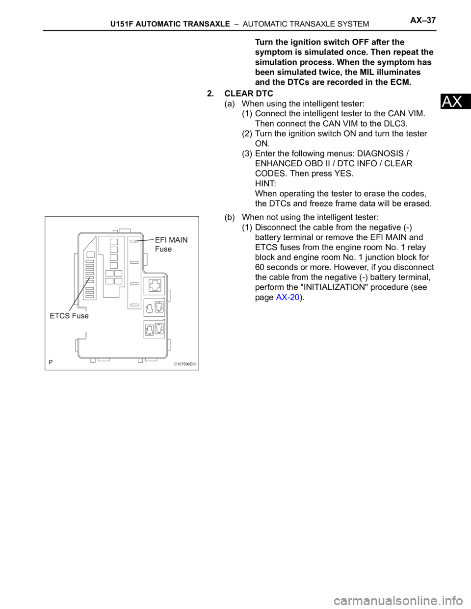 TOYOTA RAV4 2006  Service Repair Manual U151F AUTOMATIC TRANSAXLE  –  AUTOMATIC TRANSAXLE SYSTEMAX–37
AX
Turn the ignition switch OFF after the 
symptom is simulated once. Then repeat the 
simulation process. When the symptom has 
been 