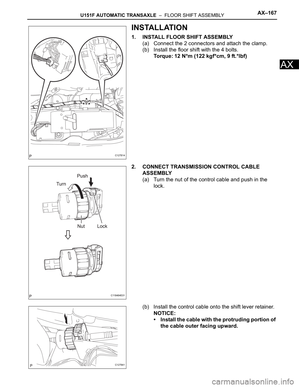 TOYOTA RAV4 2006 Service Repair Manual U151F AUTOMATIC TRANSAXLE – FLOOR SHIFT ASSEMBLYAX–167
AX
INSTALLATION
1. INSTALL FLOOR SHIFT ASSEMBLY
(a) Connect the 2 connectors and attach the clamp.
(b) Install the floor shift with the 4 b TOYOTA RAV4 2006 Service Repair Manual U151F AUTOMATIC TRANSAXLE – FLOOR SHIFT ASSEMBLYAX–167
AX
INSTALLATION
1. INSTALL FLOOR SHIFT ASSEMBLY
(a) Connect the 2 connectors and attach the clamp.
(b) Install the floor shift with the 4 b