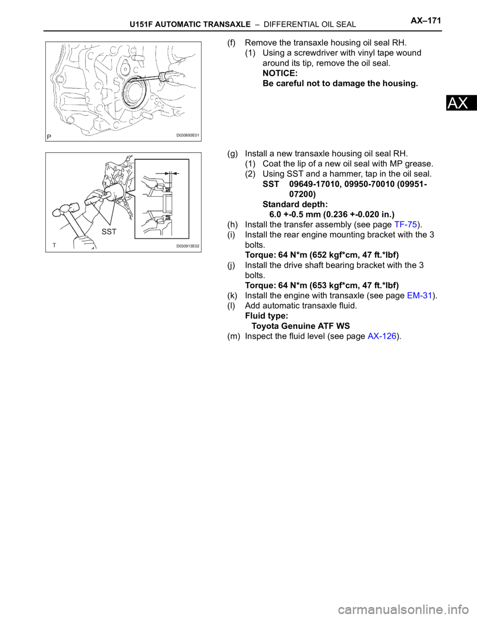 TOYOTA RAV4 2006 Service Repair Manual U151F AUTOMATIC TRANSAXLE – DIFFERENTIAL OIL SEALAX–171
AX
(f) Remove the transaxle housing oil seal RH.
(1) Using a screwdriver with vinyl tape wound
around its tip, remove the oil seal.
NOTIC TOYOTA RAV4 2006 Service Repair Manual U151F AUTOMATIC TRANSAXLE – DIFFERENTIAL OIL SEALAX–171
AX
(f) Remove the transaxle housing oil seal RH.
(1) Using a screwdriver with vinyl tape wound
around its tip, remove the oil seal.
NOTIC