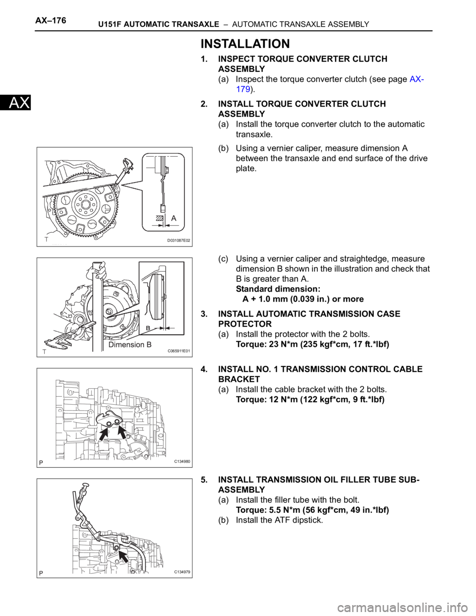 TOYOTA RAV4 2006 Service Repair Manual AX–176U151F AUTOMATIC TRANSAXLE – AUTOMATIC TRANSAXLE ASSEMBLY
AX
INSTALLATION
1. INSPECT TORQUE CONVERTER CLUTCH
ASSEMBLY
(a) Inspect the torque converter clutch (see page AX-
179).
2. INSTALL TOYOTA RAV4 2006 Service Repair Manual AX–176U151F AUTOMATIC TRANSAXLE – AUTOMATIC TRANSAXLE ASSEMBLY
AX
INSTALLATION
1. INSPECT TORQUE CONVERTER CLUTCH
ASSEMBLY
(a) Inspect the torque converter clutch (see page AX-
179).
2. INSTALL