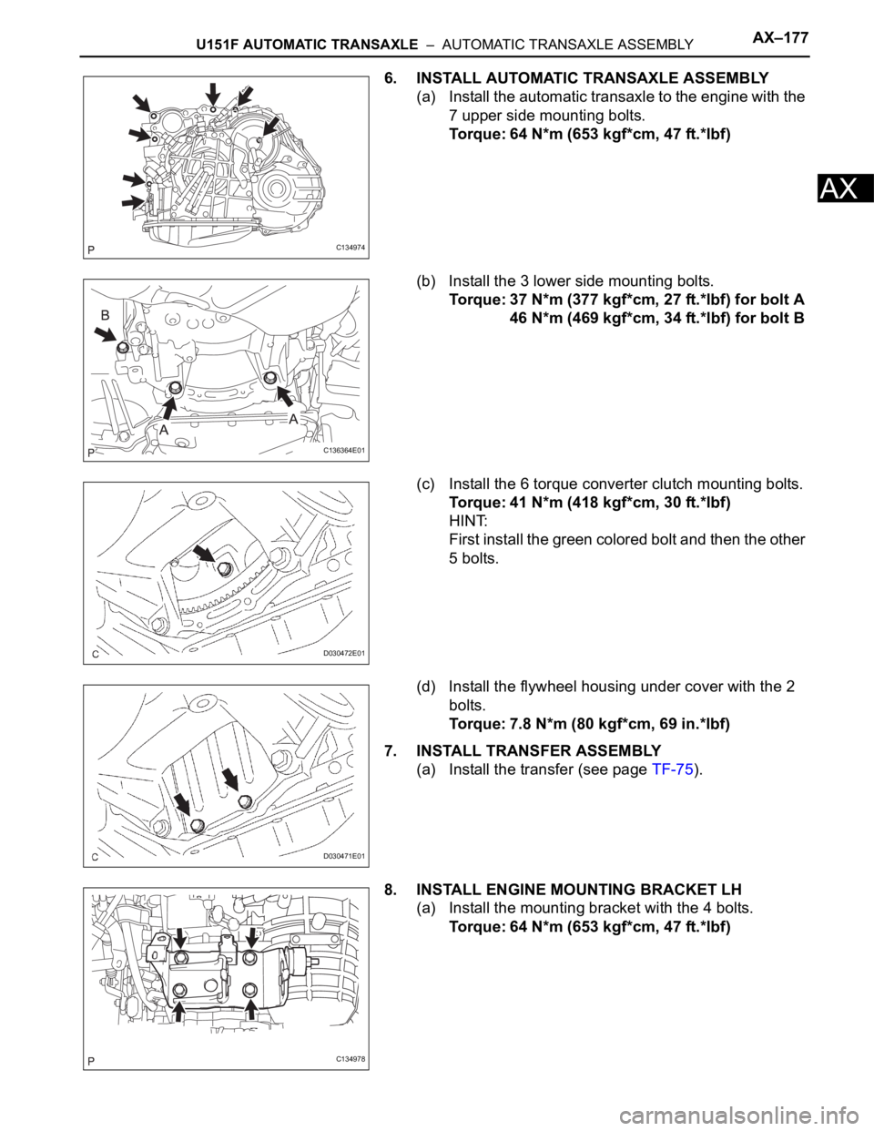 TOYOTA RAV4 2006 Service Repair Manual U151F AUTOMATIC TRANSAXLE – AUTOMATIC TRANSAXLE ASSEMBLYAX–177
AX
6. INSTALL AUTOMATIC TRANSAXLE ASSEMBLY
(a) Install the automatic transaxle to the engine with the
7 upper side mounting bolts. TOYOTA RAV4 2006 Service Repair Manual U151F AUTOMATIC TRANSAXLE – AUTOMATIC TRANSAXLE ASSEMBLYAX–177
AX
6. INSTALL AUTOMATIC TRANSAXLE ASSEMBLY
(a) Install the automatic transaxle to the engine with the
7 upper side mounting bolts.
