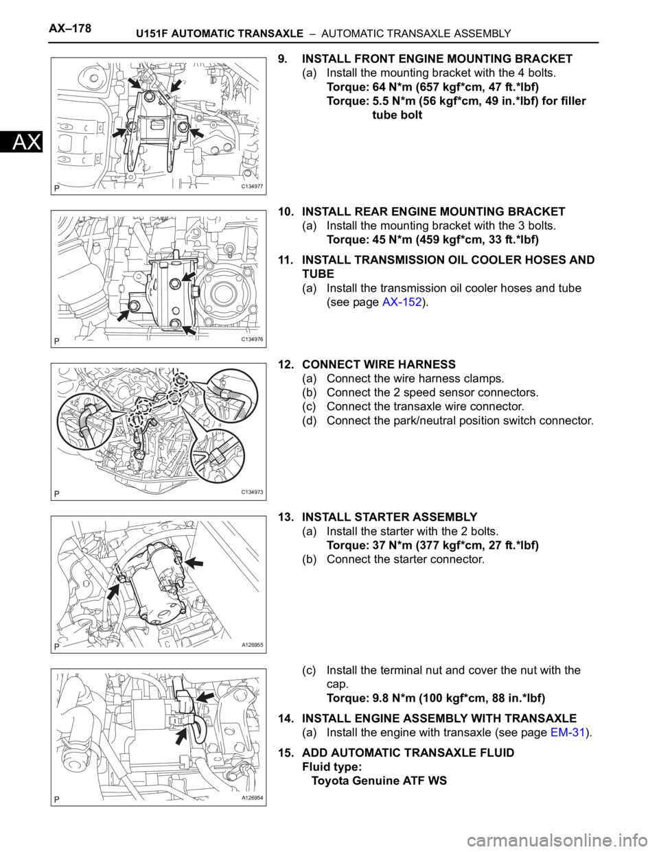 TOYOTA RAV4 2006 Service Repair Manual AX–178U151F AUTOMATIC TRANSAXLE – AUTOMATIC TRANSAXLE ASSEMBLY
AX
9. INSTALL FRONT ENGINE MOUNTING BRACKET
(a) Install the mounting bracket with the 4 bolts.
Torque: 64 N*m (657 kgf*cm, 47 ft.*l TOYOTA RAV4 2006 Service Repair Manual AX–178U151F AUTOMATIC TRANSAXLE – AUTOMATIC TRANSAXLE ASSEMBLY
AX
9. INSTALL FRONT ENGINE MOUNTING BRACKET
(a) Install the mounting bracket with the 4 bolts.
Torque: 64 N*m (657 kgf*cm, 47 ft.*l