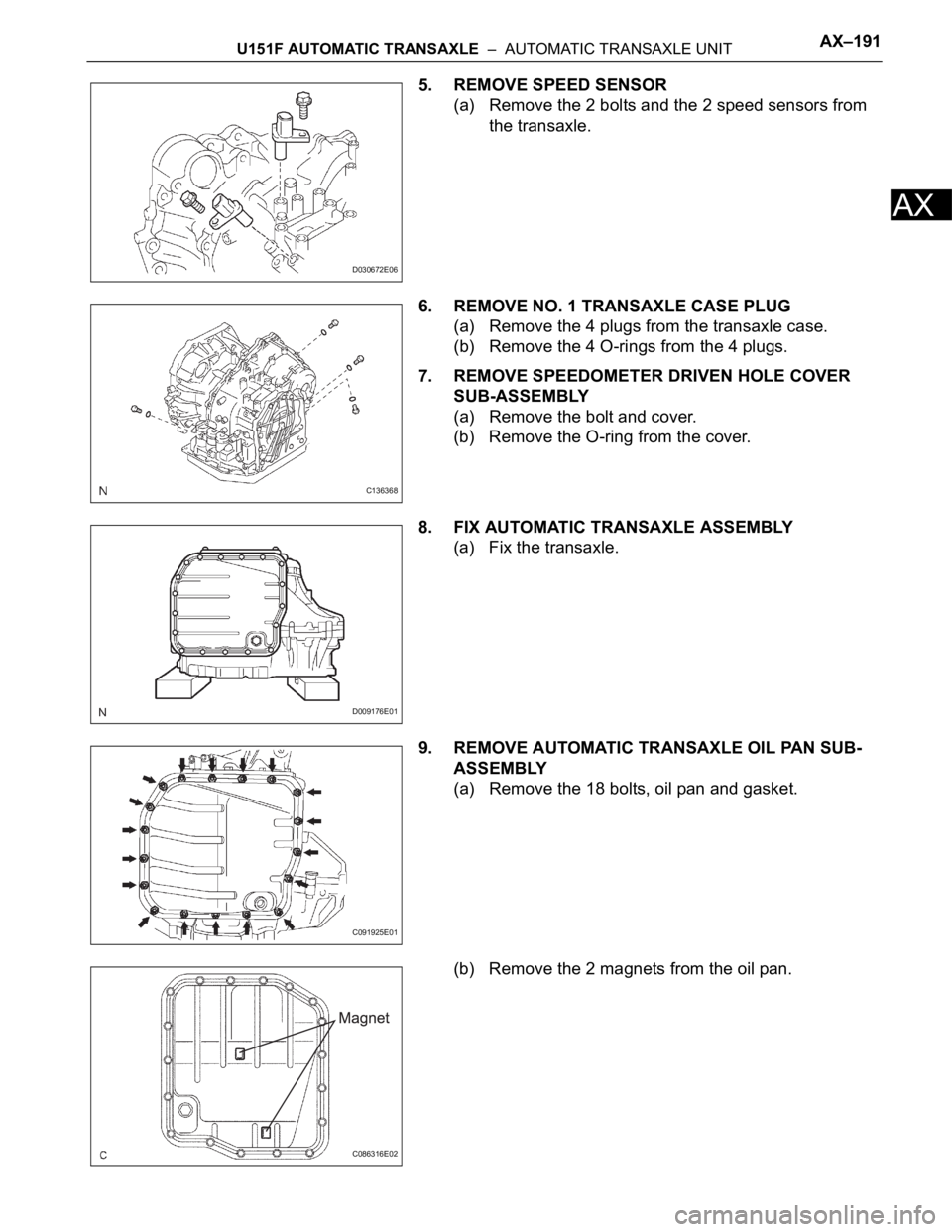 TOYOTA RAV4 2006 Service Repair Manual U151F AUTOMATIC TRANSAXLE – AUTOMATIC TRANSAXLE UNITAX–191
AX
5. REMOVE SPEED SENSOR
(a) Remove the 2 bolts and the 2 speed sensors from
the transaxle.
6. REMOVE NO. 1 TRANSAXLE CASE PLUG
(a) R TOYOTA RAV4 2006 Service Repair Manual U151F AUTOMATIC TRANSAXLE – AUTOMATIC TRANSAXLE UNITAX–191
AX
5. REMOVE SPEED SENSOR
(a) Remove the 2 bolts and the 2 speed sensors from
the transaxle.
6. REMOVE NO. 1 TRANSAXLE CASE PLUG
(a) R