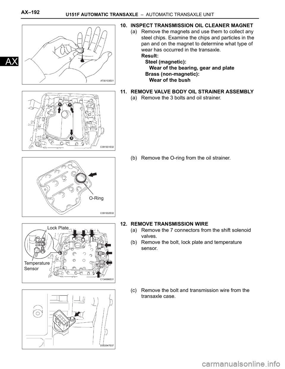 TOYOTA RAV4 2006 Service Repair Manual AX–192U151F AUTOMATIC TRANSAXLE – AUTOMATIC TRANSAXLE UNIT
AX
10. INSPECT TRANSMISSION OIL CLEANER MAGNET
(a) Remove the magnets and use them to collect any
steel chips. Examine the chips and p TOYOTA RAV4 2006 Service Repair Manual AX–192U151F AUTOMATIC TRANSAXLE – AUTOMATIC TRANSAXLE UNIT
AX
10. INSPECT TRANSMISSION OIL CLEANER MAGNET
(a) Remove the magnets and use them to collect any
steel chips. Examine the chips and p