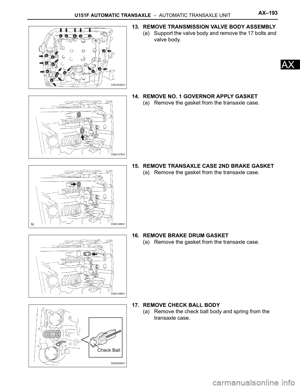 TOYOTA RAV4 2006  Service Repair Manual U151F AUTOMATIC TRANSAXLE  –  AUTOMATIC TRANSAXLE UNITAX–193
AX
13. REMOVE TRANSMISSION VALVE BODY ASSEMBLY
(a) Support the valve body and remove the 17 bolts and 
valve body.
14. REMOVE NO. 1 GOV