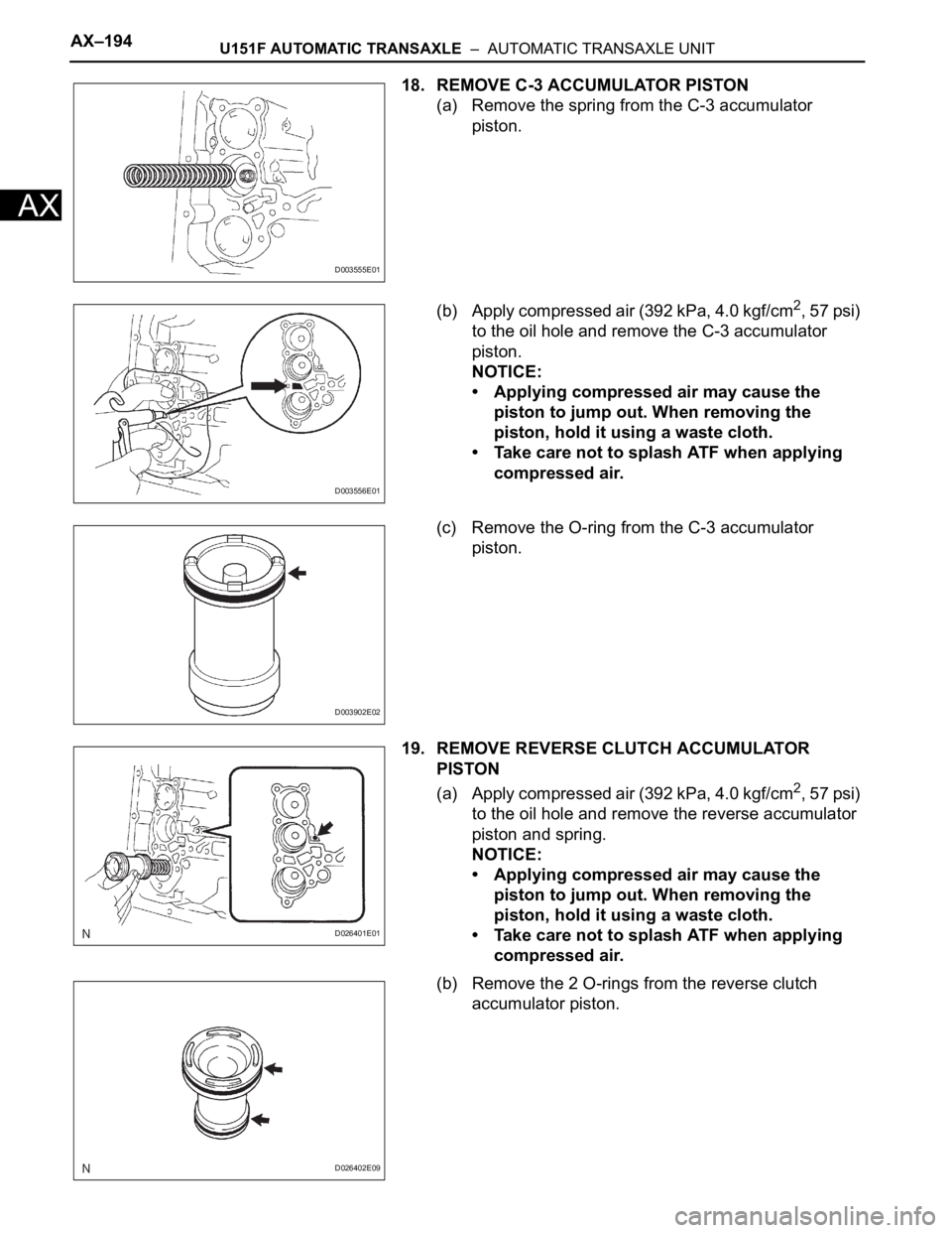TOYOTA RAV4 2006  Service Repair Manual AX–194U151F AUTOMATIC TRANSAXLE  –  AUTOMATIC TRANSAXLE UNIT
AX
18. REMOVE C-3 ACCUMULATOR PISTON
(a) Remove the spring from the C-3 accumulator 
piston.
(b) Apply compressed air (392 kPa, 4.0 kgf