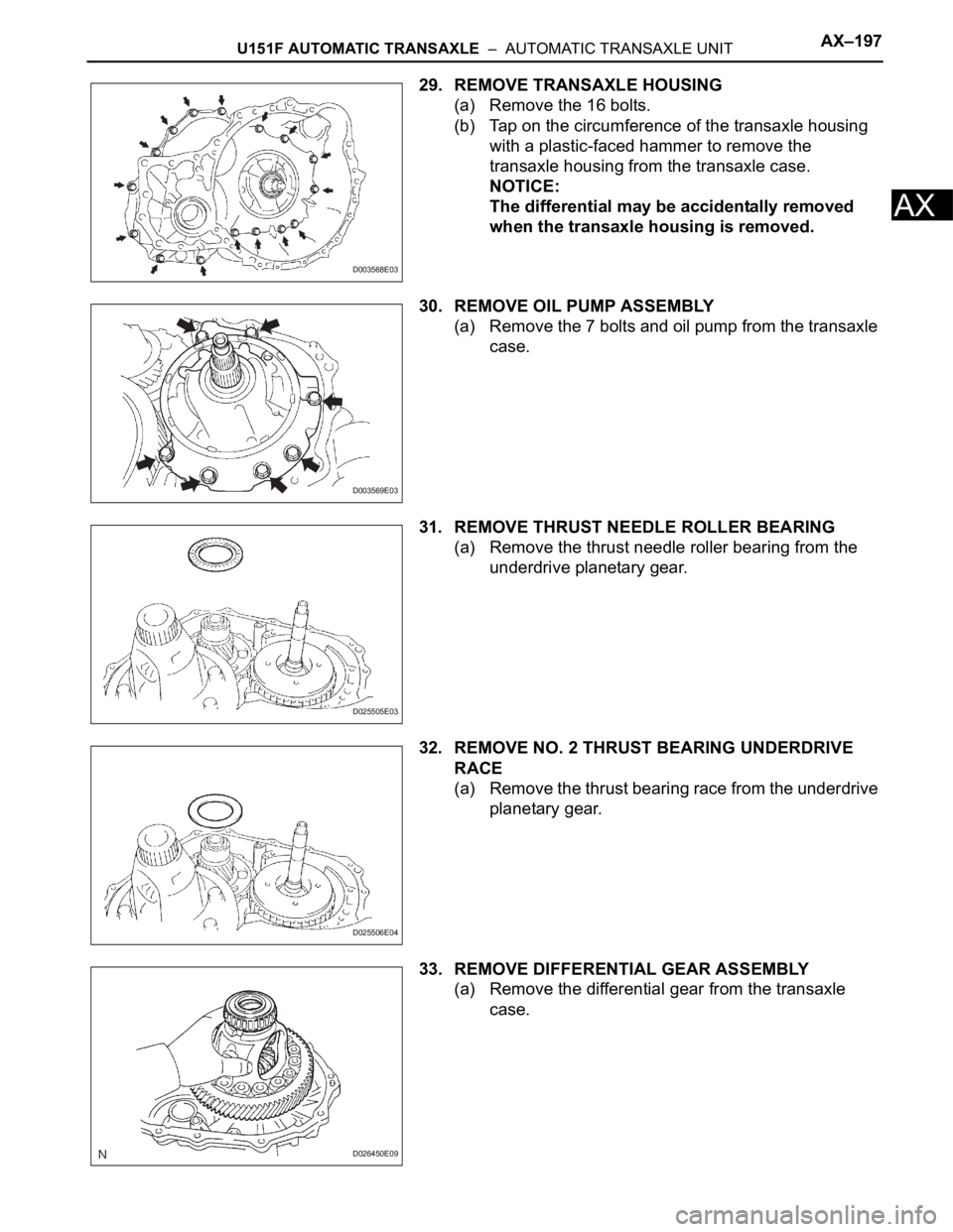 TOYOTA RAV4 2006  Service Repair Manual U151F AUTOMATIC TRANSAXLE  –  AUTOMATIC TRANSAXLE UNITAX–197
AX
29. REMOVE TRANSAXLE HOUSING
(a) Remove the 16 bolts.
(b) Tap on the circumference of the transaxle housing 
with a plastic-faced ha