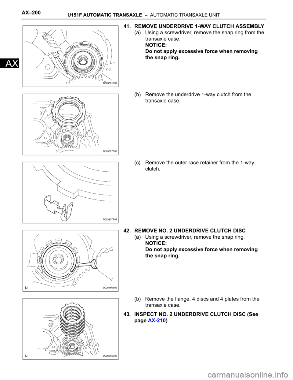 TOYOTA RAV4 2006  Service Repair Manual AX–200U151F AUTOMATIC TRANSAXLE  –  AUTOMATIC TRANSAXLE UNIT
AX
41. REMOVE UNDERDRIVE 1-WAY CLUTCH ASSEMBLY
(a) Using a screwdriver, remove the snap ring from the 
transaxle case.
NOTICE:
Do not a