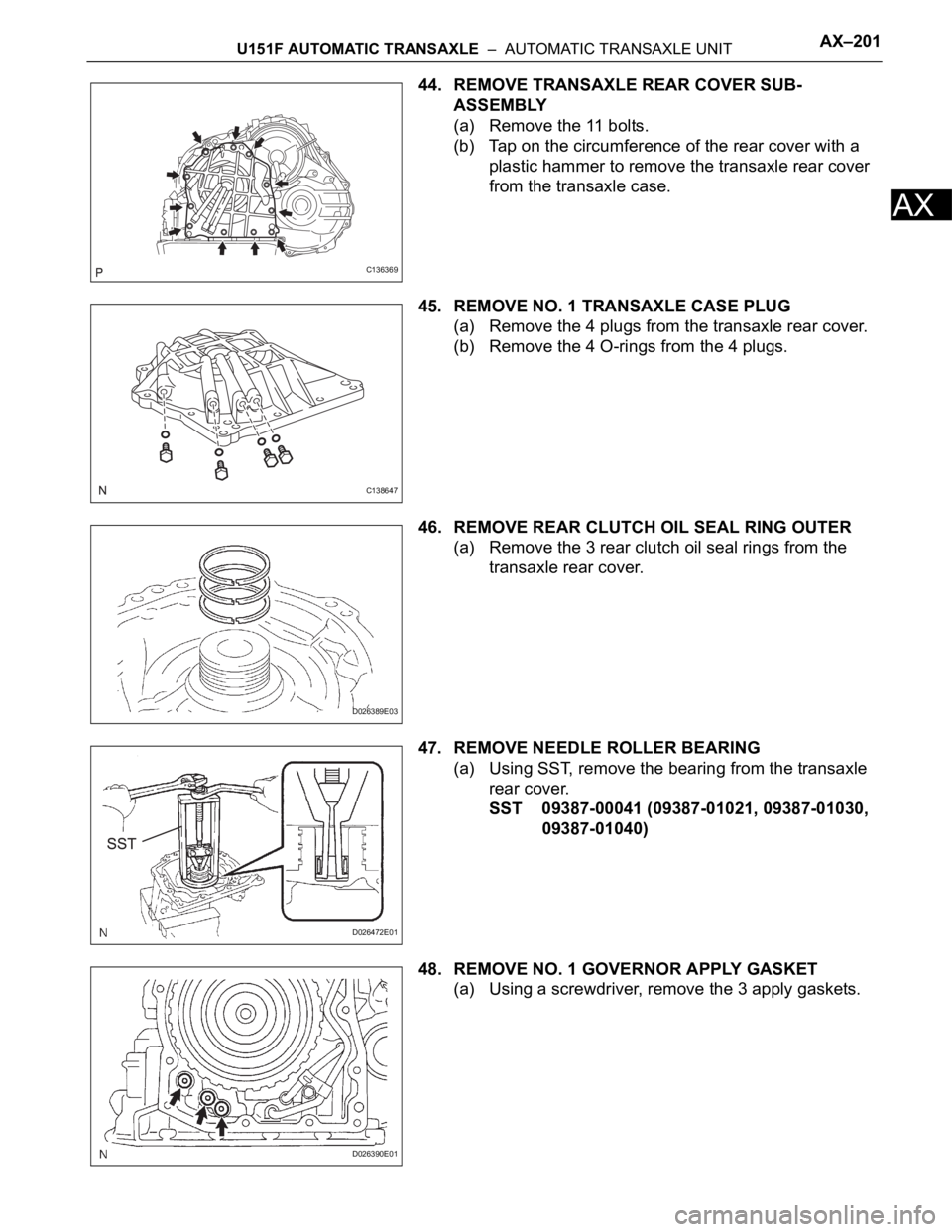TOYOTA RAV4 2006  Service Repair Manual U151F AUTOMATIC TRANSAXLE  –  AUTOMATIC TRANSAXLE UNITAX–201
AX
44. REMOVE TRANSAXLE REAR COVER SUB-
ASSEMBLY
(a) Remove the 11 bolts.
(b) Tap on the circumference of the rear cover with a 
plasti