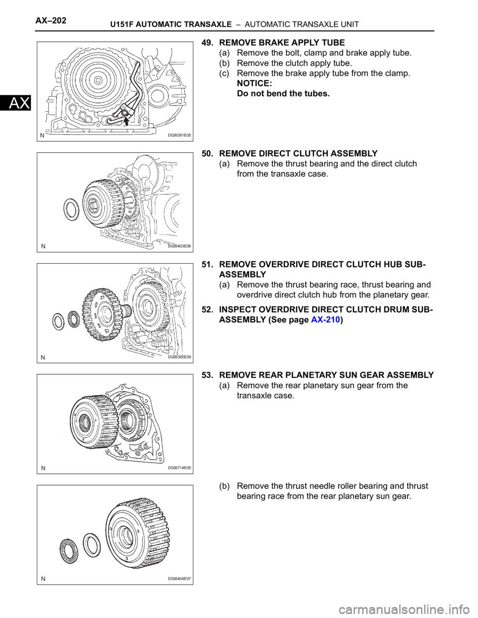 TOYOTA RAV4 2006  Service Repair Manual AX–202U151F AUTOMATIC TRANSAXLE  –  AUTOMATIC TRANSAXLE UNIT
AX
49. REMOVE BRAKE APPLY TUBE
(a) Remove the bolt, clamp and brake apply tube.
(b) Remove the clutch apply tube.
(c) Remove the brake 