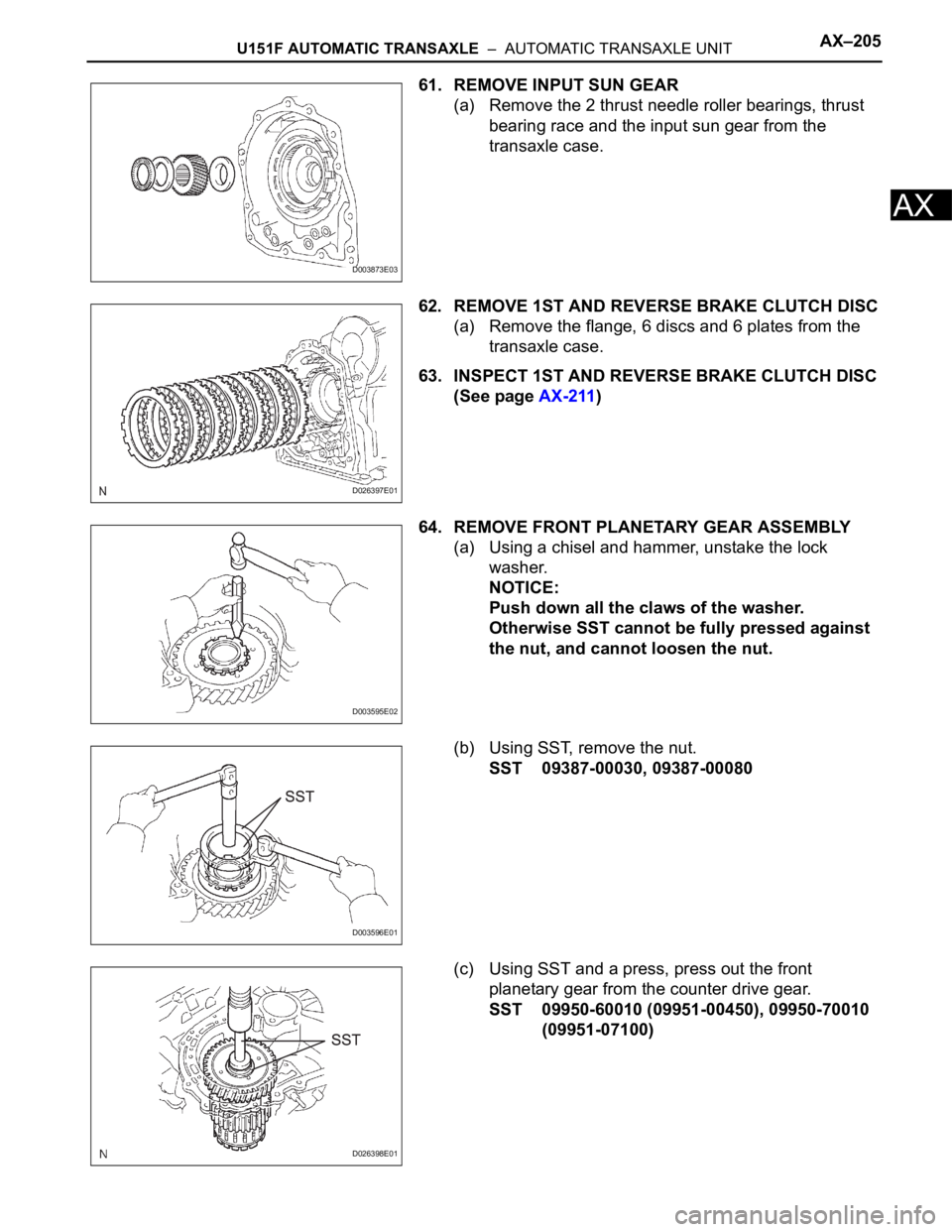 TOYOTA RAV4 2006  Service Repair Manual U151F AUTOMATIC TRANSAXLE  –  AUTOMATIC TRANSAXLE UNITAX–205
AX
61. REMOVE INPUT SUN GEAR
(a) Remove the 2 thrust needle roller bearings, thrust 
bearing race and the input sun gear from the 
tran
