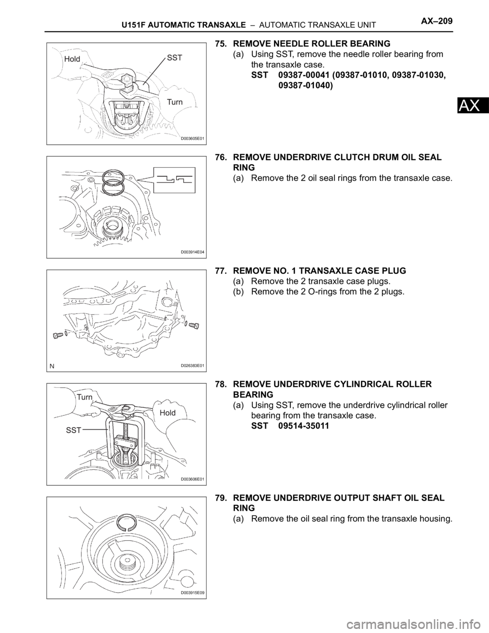 TOYOTA RAV4 2006  Service Repair Manual U151F AUTOMATIC TRANSAXLE  –  AUTOMATIC TRANSAXLE UNITAX–209
AX
75. REMOVE NEEDLE ROLLER BEARING
(a) Using SST, remove the needle roller bearing from 
the transaxle case.
SST 09387-00041 (09387-01