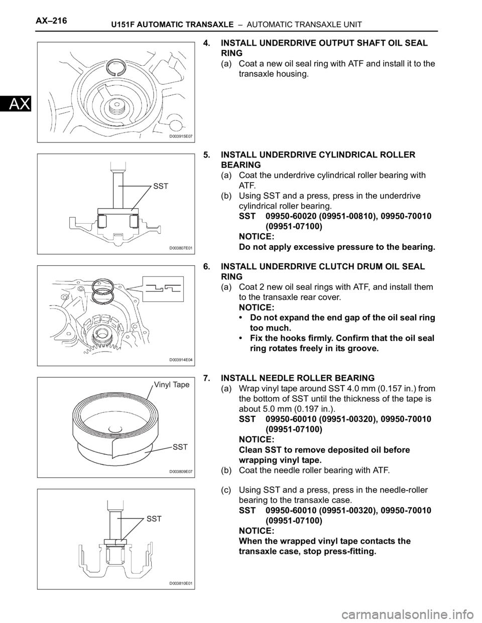 TOYOTA RAV4 2006  Service Repair Manual AX–216U151F AUTOMATIC TRANSAXLE  –  AUTOMATIC TRANSAXLE UNIT
AX
4. INSTALL UNDERDRIVE OUTPUT SHAFT OIL SEAL 
RING
(a) Coat a new oil seal ring with ATF and install it to the 
transaxle housing.
5.