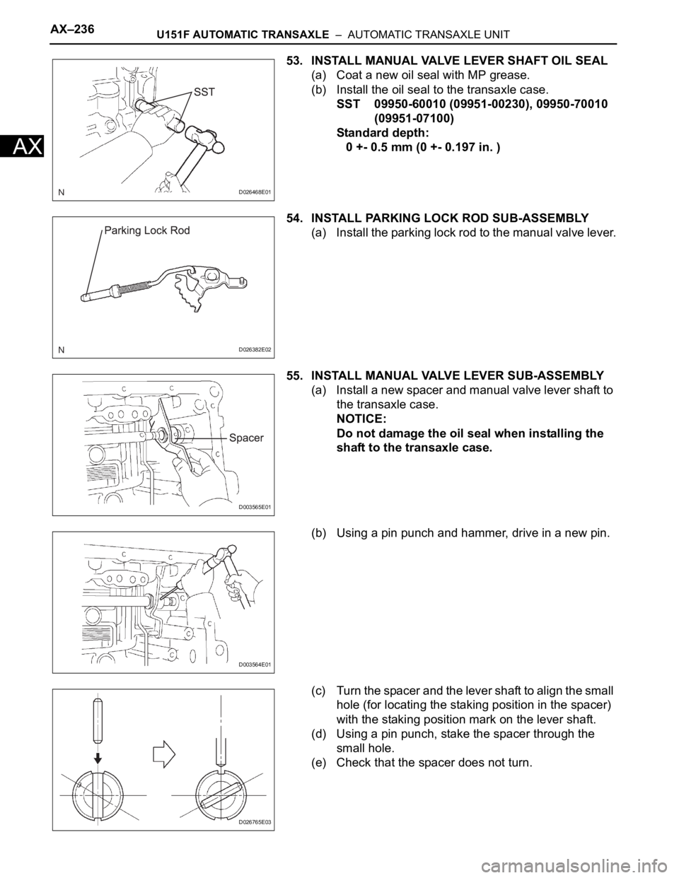 TOYOTA RAV4 2006  Service Repair Manual AX–236U151F AUTOMATIC TRANSAXLE  –  AUTOMATIC TRANSAXLE UNIT
AX
53. INSTALL MANUAL VALVE LEVER SHAFT OIL SEAL
(a) Coat a new oil seal with MP grease.
(b) Install the oil seal to the transaxle case