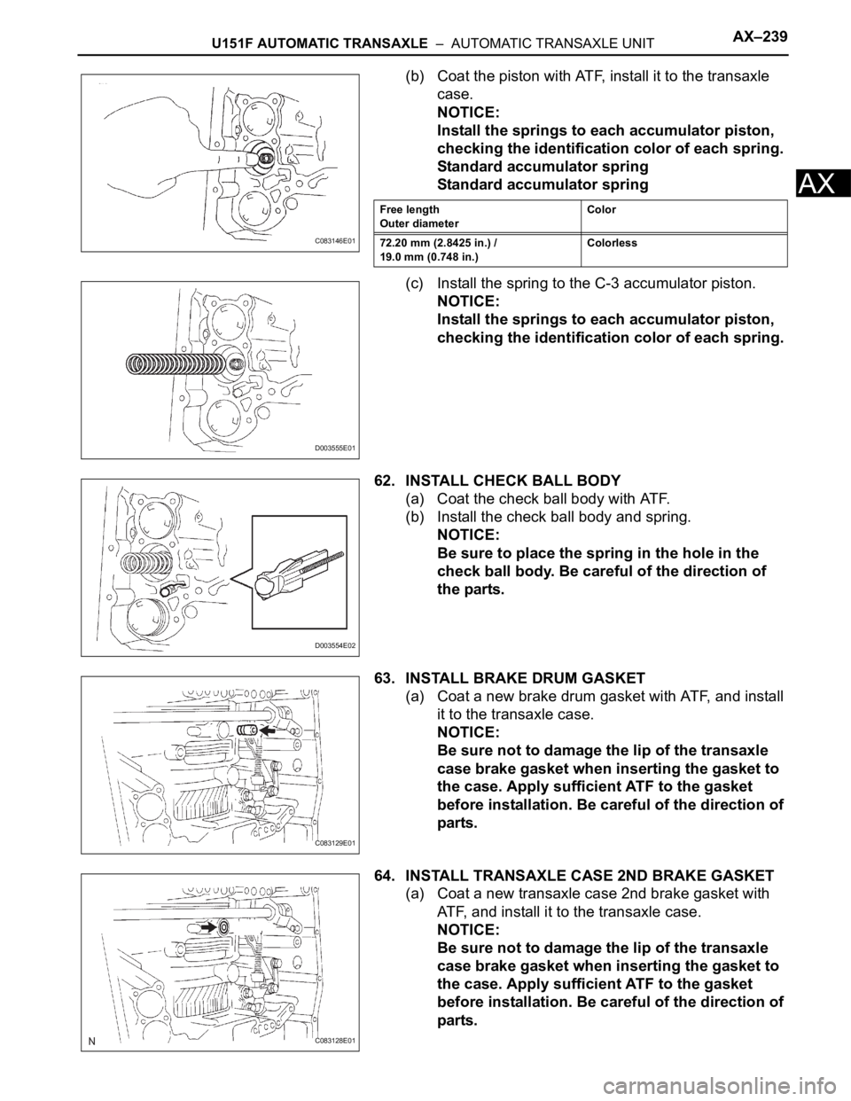 TOYOTA RAV4 2006  Service Repair Manual U151F AUTOMATIC TRANSAXLE  –  AUTOMATIC TRANSAXLE UNITAX–239
AX
(b) Coat the piston with ATF, install it to the transaxle 
case.
NOTICE:
Install the springs to each accumulator piston, 
checking t