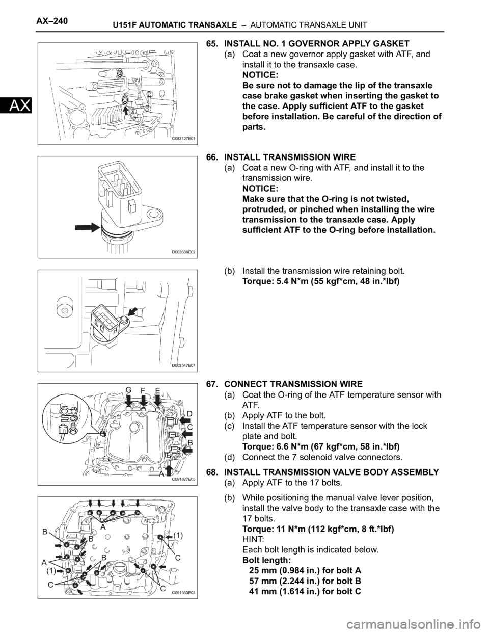 TOYOTA RAV4 2006  Service Repair Manual AX–240U151F AUTOMATIC TRANSAXLE  –  AUTOMATIC TRANSAXLE UNIT
AX
65. INSTALL NO. 1 GOVERNOR APPLY GASKET
(a) Coat a new governor apply gasket with ATF, and 
install it to the transaxle case.
NOTICE