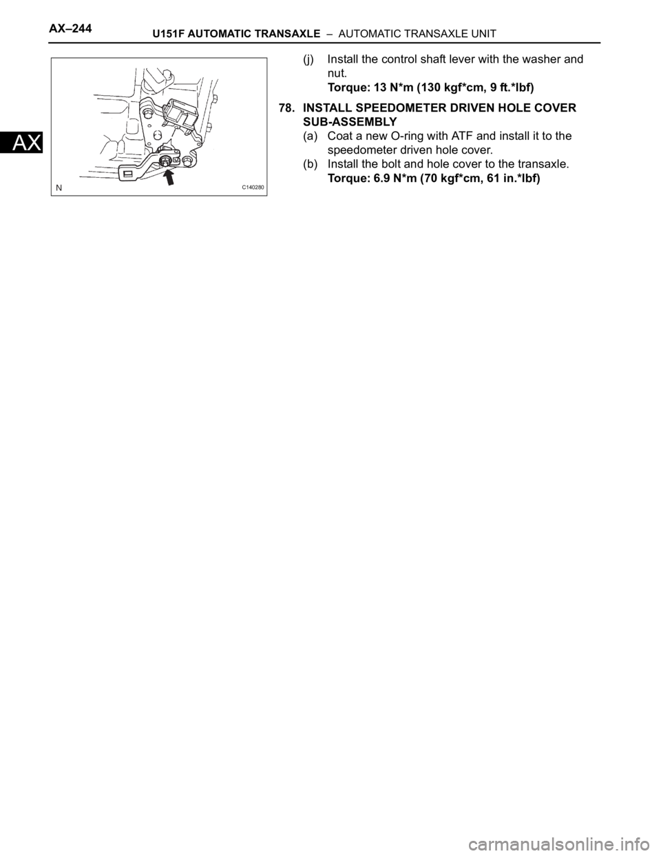 TOYOTA RAV4 2006  Service Repair Manual AX–244U151F AUTOMATIC TRANSAXLE  –  AUTOMATIC TRANSAXLE UNIT
AX
(j) Install the control shaft lever with the washer and 
nut.
Torque: 13 N*m (130 kgf*cm, 9 ft.*lbf)
78. INSTALL SPEEDOMETER DRIVEN 