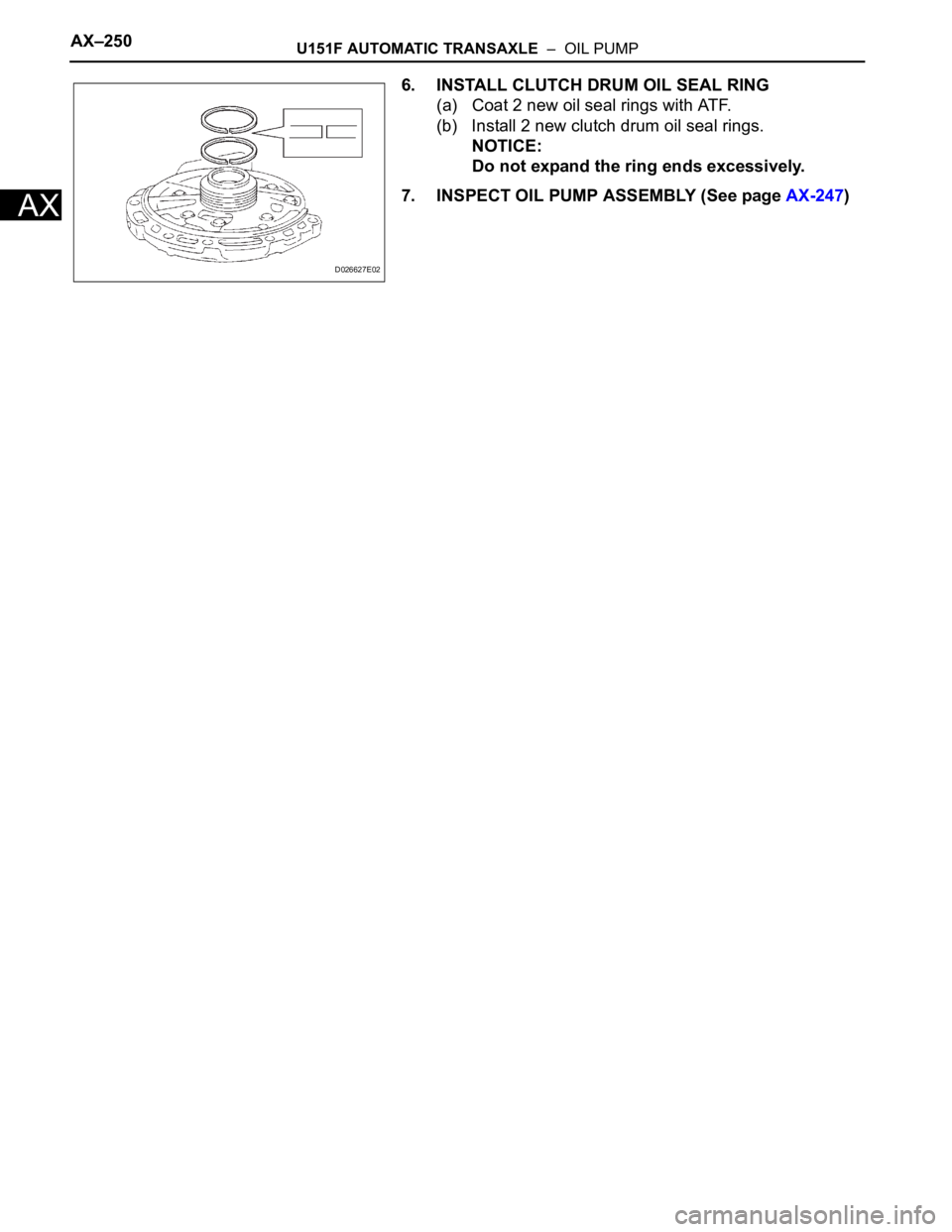TOYOTA RAV4 2006  Service Repair Manual AX–250U151F AUTOMATIC TRANSAXLE  –  OIL PUMP
AX
6. INSTALL CLUTCH DRUM OIL SEAL RING
(a) Coat 2 new oil seal rings with ATF.
(b) Install 2 new clutch drum oil seal rings.
NOTICE:
Do not expand the
