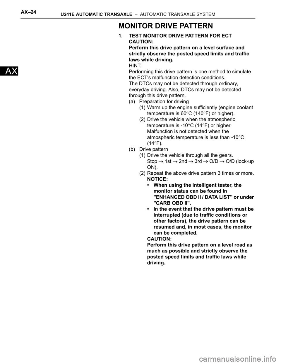 TOYOTA RAV4 2006  Service Repair Manual AX–24U241E AUTOMATIC TRANSAXLE  –  AUTOMATIC TRANSAXLE SYSTEM
AX
MONITOR DRIVE PATTERN
1. TEST MONITOR DRIVE PATTERN FOR ECT
CAUTION:
Perform this drive pattern on a level surface and 
strictly ob