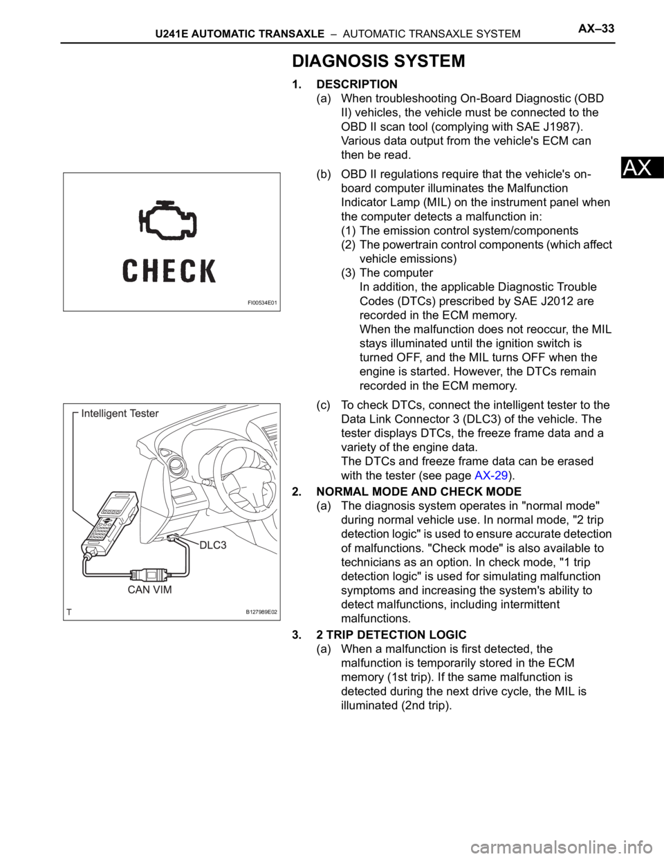 TOYOTA RAV4 2006 Service Repair Manual U241E AUTOMATIC TRANSAXLE – AUTOMATIC TRANSAXLE SYSTEMAX–33
AX
DIAGNOSIS SYSTEM
1. DESCRIPTION
(a) When troubleshooting On-Board Diagnostic (OBD
II) vehicles, the vehicle must be connected to t TOYOTA RAV4 2006 Service Repair Manual U241E AUTOMATIC TRANSAXLE – AUTOMATIC TRANSAXLE SYSTEMAX–33
AX
DIAGNOSIS SYSTEM
1. DESCRIPTION
(a) When troubleshooting On-Board Diagnostic (OBD
II) vehicles, the vehicle must be connected to t