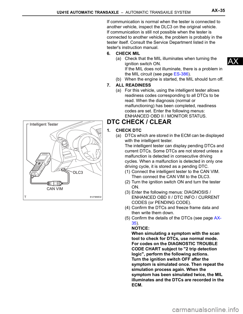 TOYOTA RAV4 2006 Service Repair Manual U241E AUTOMATIC TRANSAXLE – AUTOMATIC TRANSAXLE SYSTEMAX–35
AX
If communication is normal when the tester is connected to
another vehicle, inspect the DLC3 on the original vehicle.
If communica TOYOTA RAV4 2006 Service Repair Manual U241E AUTOMATIC TRANSAXLE – AUTOMATIC TRANSAXLE SYSTEMAX–35
AX
If communication is normal when the tester is connected to
another vehicle, inspect the DLC3 on the original vehicle.
If communica