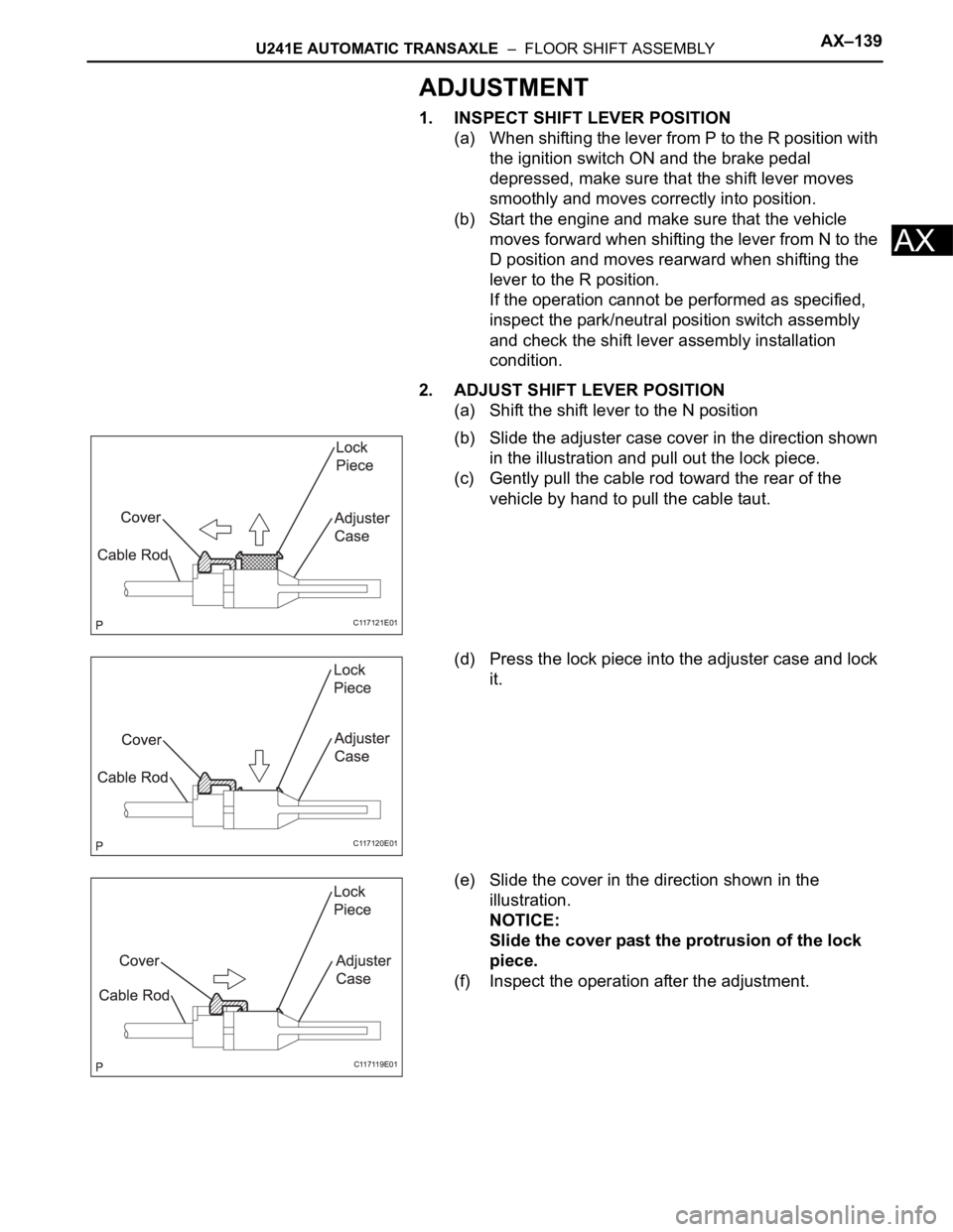 TOYOTA RAV4 2006 Service Repair Manual U241E AUTOMATIC TRANSAXLE – FLOOR SHIFT ASSEMBLYAX–139
AX
ADJUSTMENT
1. INSPECT SHIFT LEVER POSITION
(a) When shifting the lever from P to the R position with
the ignition switch ON and the bra TOYOTA RAV4 2006 Service Repair Manual U241E AUTOMATIC TRANSAXLE – FLOOR SHIFT ASSEMBLYAX–139
AX
ADJUSTMENT
1. INSPECT SHIFT LEVER POSITION
(a) When shifting the lever from P to the R position with
the ignition switch ON and the bra