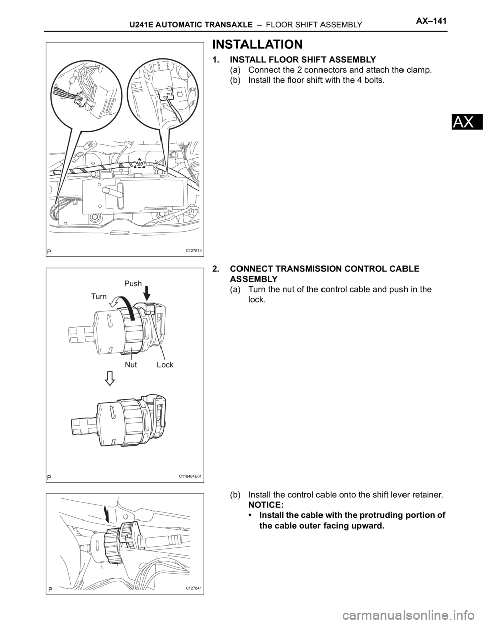 TOYOTA RAV4 2006 Service Repair Manual U241E AUTOMATIC TRANSAXLE – FLOOR SHIFT ASSEMBLYAX–141
AX
INSTALLATION
1. INSTALL FLOOR SHIFT ASSEMBLY
(a) Connect the 2 connectors and attach the clamp.
(b) Install the floor shift with the 4 b TOYOTA RAV4 2006 Service Repair Manual U241E AUTOMATIC TRANSAXLE – FLOOR SHIFT ASSEMBLYAX–141
AX
INSTALLATION
1. INSTALL FLOOR SHIFT ASSEMBLY
(a) Connect the 2 connectors and attach the clamp.
(b) Install the floor shift with the 4 b