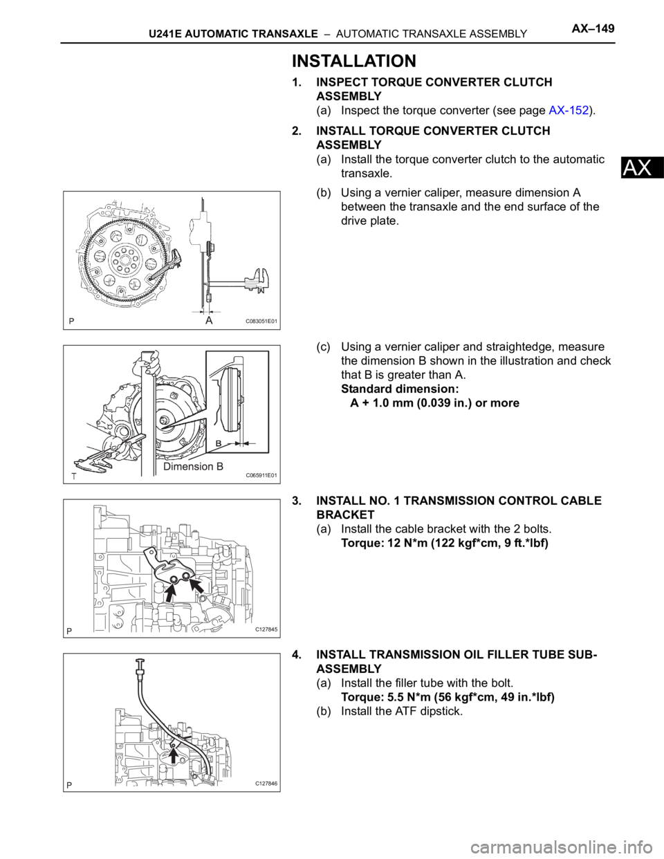 TOYOTA RAV4 2006 Service Repair Manual U241E AUTOMATIC TRANSAXLE – AUTOMATIC TRANSAXLE ASSEMBLYAX–149
AX
INSTALLATION
1. INSPECT TORQUE CONVERTER CLUTCH
ASSEMBLY
(a) Inspect the torque converter (see page AX-152).
2. INSTALL TORQUE TOYOTA RAV4 2006 Service Repair Manual U241E AUTOMATIC TRANSAXLE – AUTOMATIC TRANSAXLE ASSEMBLYAX–149
AX
INSTALLATION
1. INSPECT TORQUE CONVERTER CLUTCH
ASSEMBLY
(a) Inspect the torque converter (see page AX-152).
2. INSTALL TORQUE