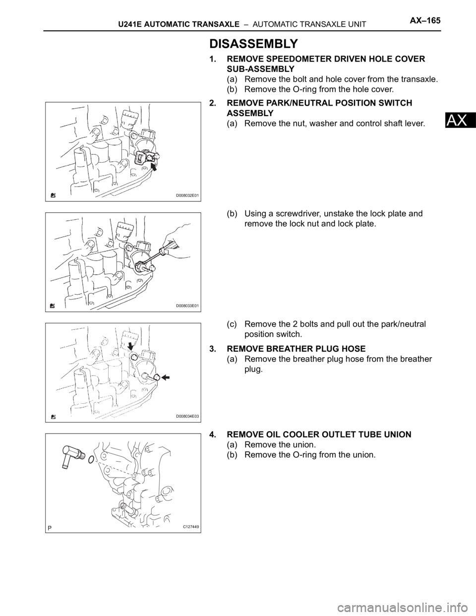 TOYOTA RAV4 2006 Service Repair Manual U241E AUTOMATIC TRANSAXLE – AUTOMATIC TRANSAXLE UNITAX–165
AX
DISASSEMBLY
1. REMOVE SPEEDOMETER DRIVEN HOLE COVER
SUB-ASSEMBLY
(a) Remove the bolt and hole cover from the transaxle.
(b) Remove TOYOTA RAV4 2006 Service Repair Manual U241E AUTOMATIC TRANSAXLE – AUTOMATIC TRANSAXLE UNITAX–165
AX
DISASSEMBLY
1. REMOVE SPEEDOMETER DRIVEN HOLE COVER
SUB-ASSEMBLY
(a) Remove the bolt and hole cover from the transaxle.
(b) Remove
