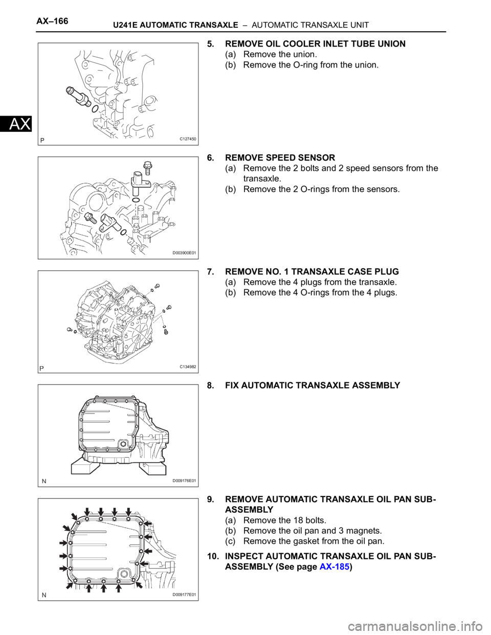 TOYOTA RAV4 2006 Service Repair Manual AX–166U241E AUTOMATIC TRANSAXLE – AUTOMATIC TRANSAXLE UNIT
AX
5. REMOVE OIL COOLER INLET TUBE UNION
(a) Remove the union.
(b) Remove the O-ring from the union.
6. REMOVE SPEED SENSOR
(a) Remove TOYOTA RAV4 2006 Service Repair Manual AX–166U241E AUTOMATIC TRANSAXLE – AUTOMATIC TRANSAXLE UNIT
AX
5. REMOVE OIL COOLER INLET TUBE UNION
(a) Remove the union.
(b) Remove the O-ring from the union.
6. REMOVE SPEED SENSOR
(a) Remove