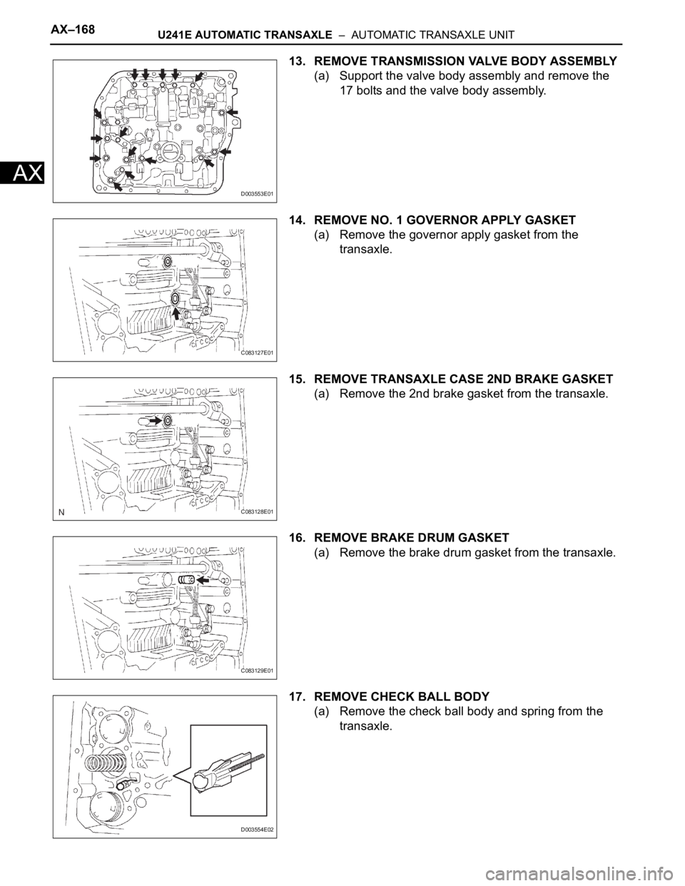 TOYOTA RAV4 2006  Service Repair Manual AX–168U241E AUTOMATIC TRANSAXLE  –  AUTOMATIC TRANSAXLE UNIT
AX
13. REMOVE TRANSMISSION VALVE BODY ASSEMBLY
(a) Support the valve body assembly and remove the 
17 bolts and the valve body assembly
