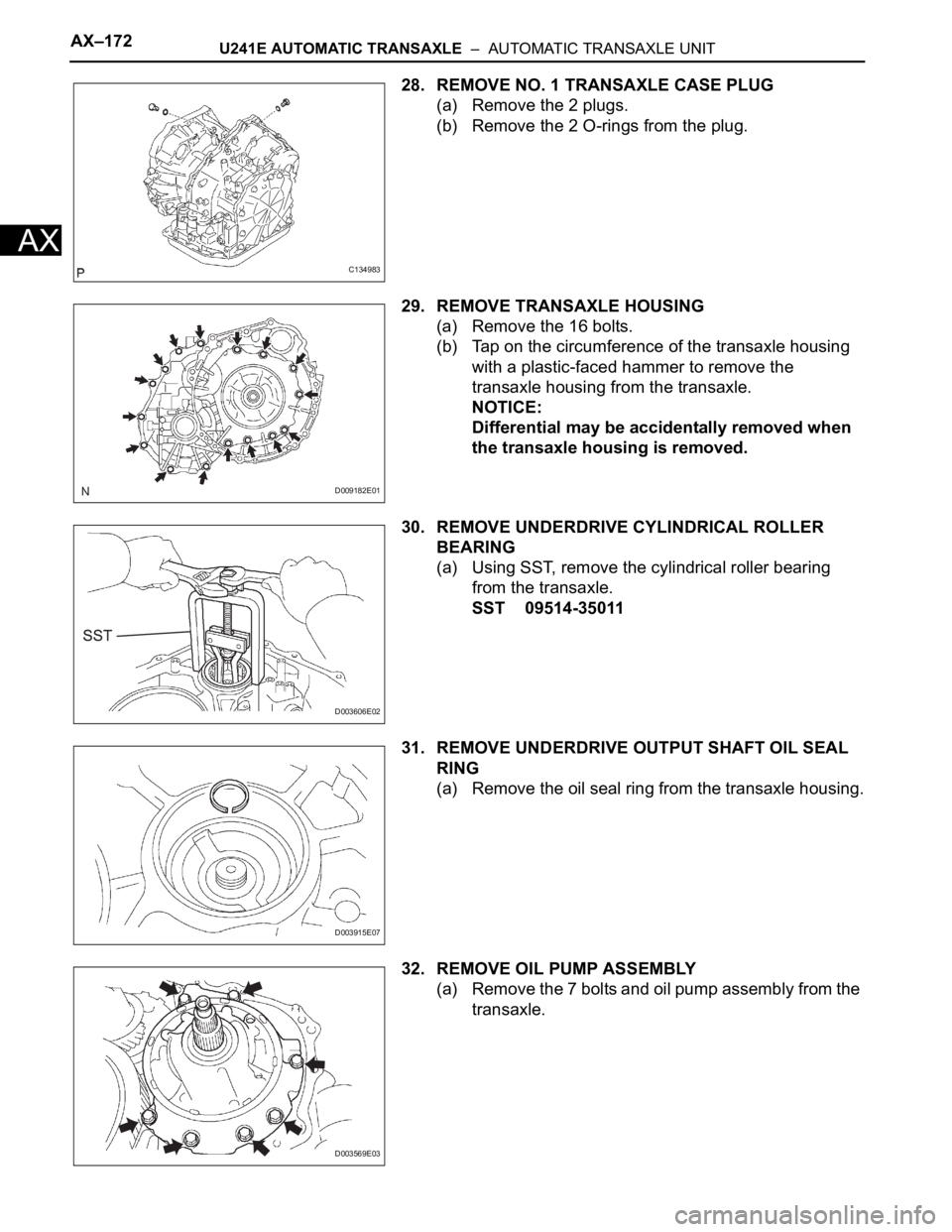 TOYOTA RAV4 2006  Service Repair Manual AX–172U241E AUTOMATIC TRANSAXLE  –  AUTOMATIC TRANSAXLE UNIT
AX
28. REMOVE NO. 1 TRANSAXLE CASE PLUG
(a) Remove the 2 plugs.
(b) Remove the 2 O-rings from the plug.
29. REMOVE TRANSAXLE HOUSING
(a