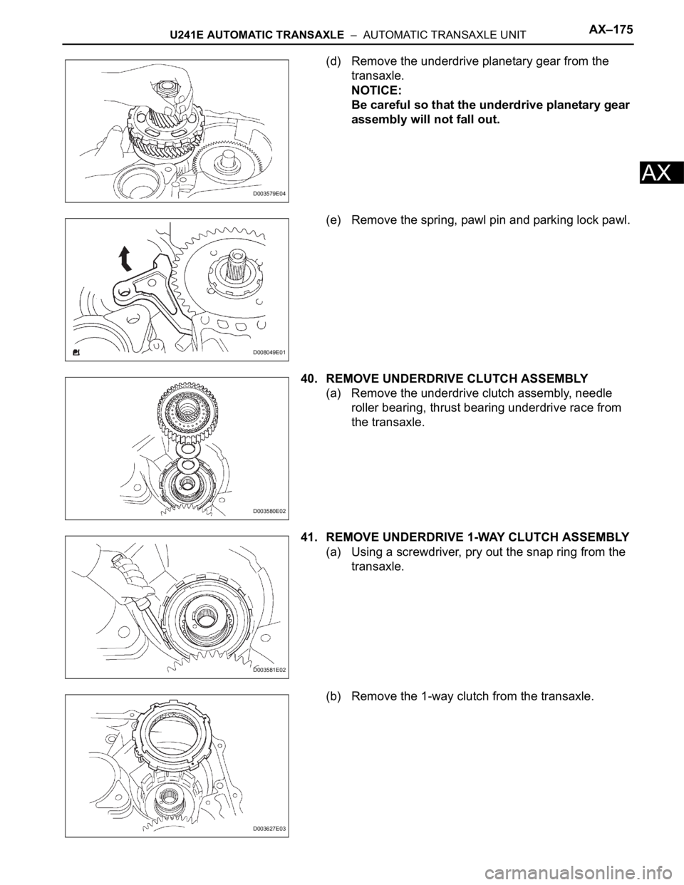 TOYOTA RAV4 2006  Service Repair Manual U241E AUTOMATIC TRANSAXLE  –  AUTOMATIC TRANSAXLE UNITAX–175
AX
(d) Remove the underdrive planetary gear from the 
transaxle.
NOTICE:
Be careful so that the underdrive planetary gear 
assembly wil