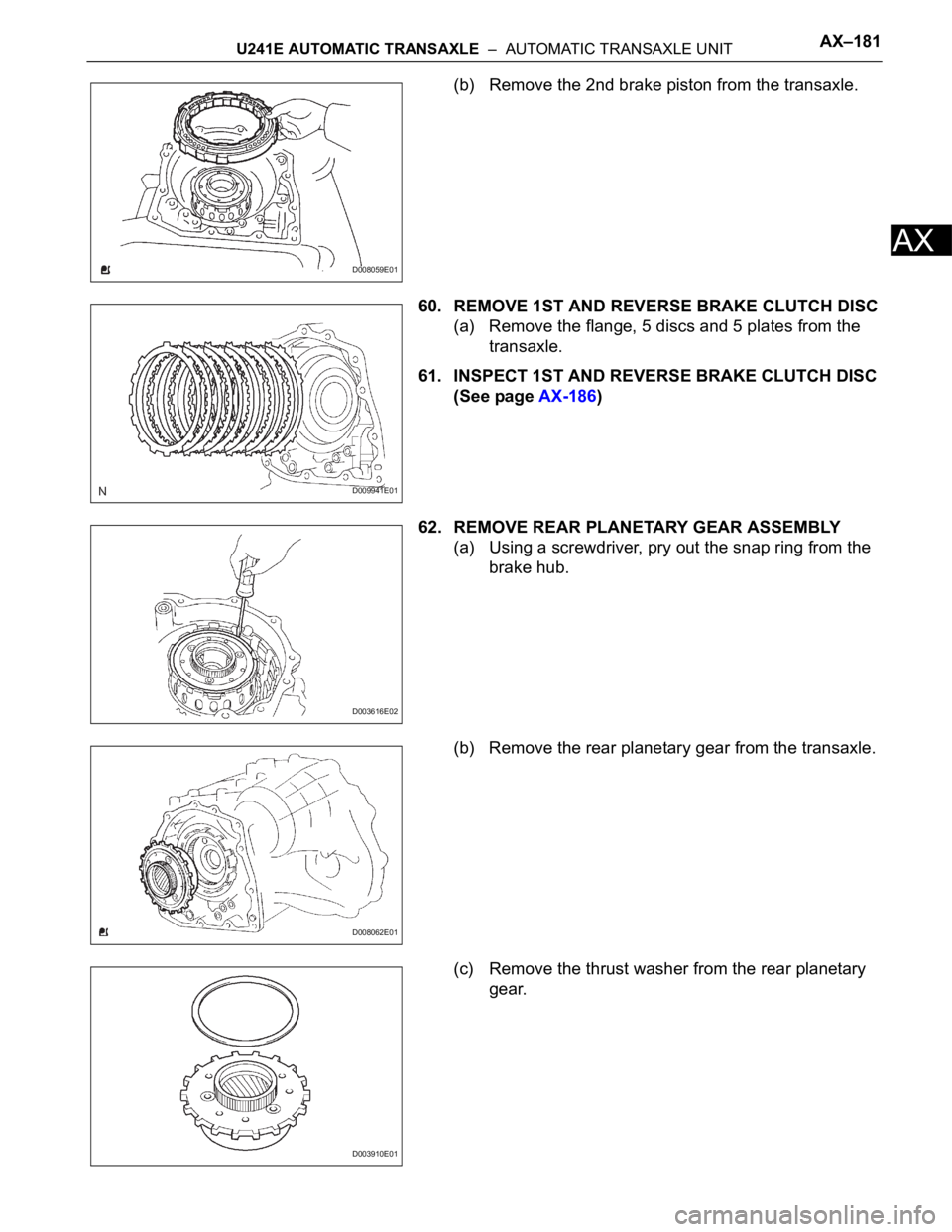 TOYOTA RAV4 2006  Service Repair Manual U241E AUTOMATIC TRANSAXLE  –  AUTOMATIC TRANSAXLE UNITAX–181
AX
(b) Remove the 2nd brake piston from the transaxle.
60. REMOVE 1ST AND REVERSE BRAKE CLUTCH DISC
(a) Remove the flange, 5 discs and 